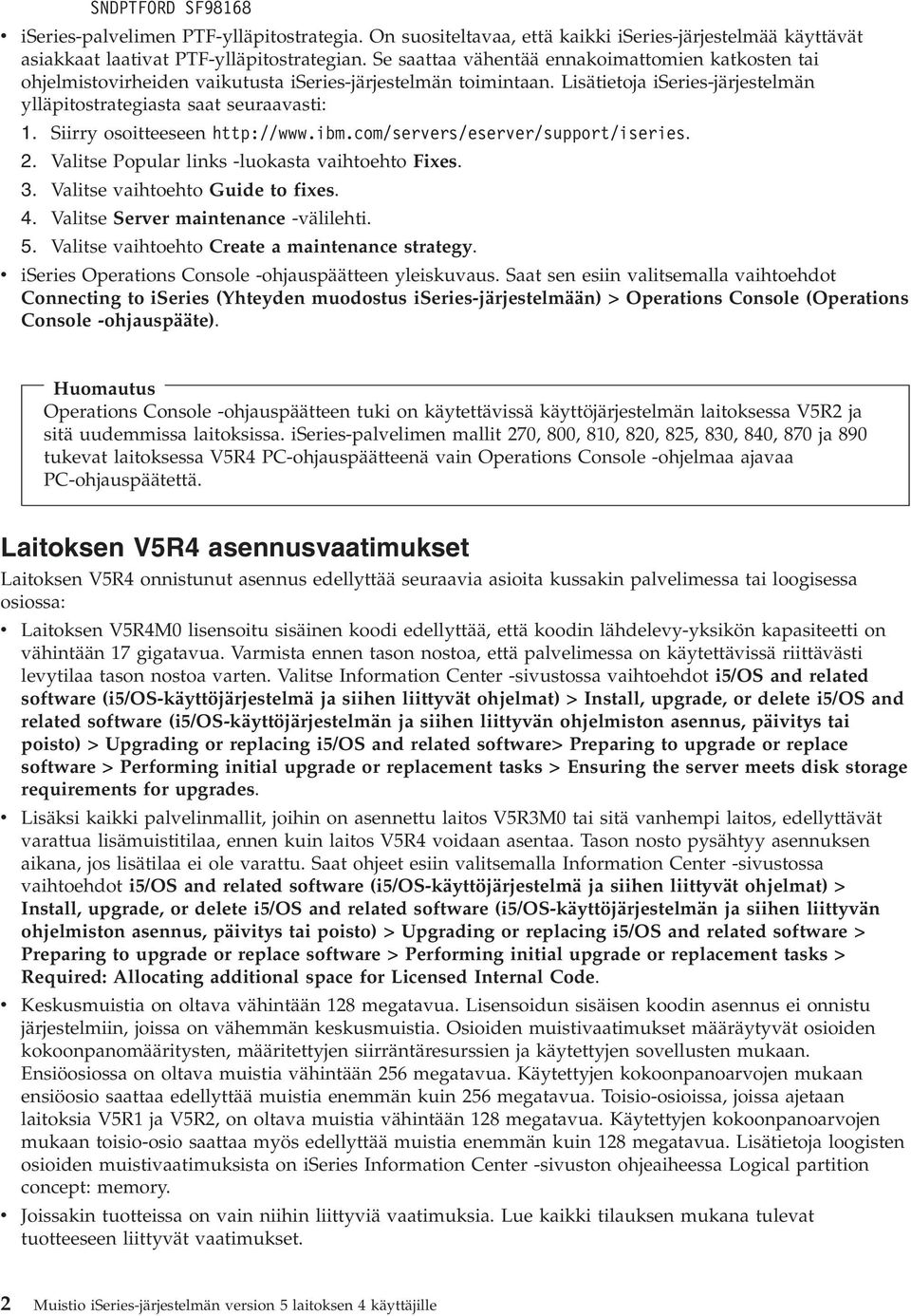 Siirry osoitteeseen http://www.ibm.com/servers/eserver/support/iseries. 2. Valitse Popular links -luokasta vaihtoehto Fixes. 3. Valitse vaihtoehto Guide to fixes. 4.