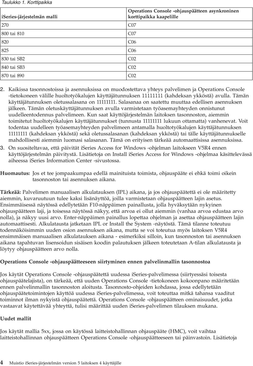 2. Kaikissa tasonnostoissa ja asennuksissa on muodostettava yhteys palvelimen ja Operations Console -tietokoneen välille huoltotyökalujen käyttäjätunnuksen 11111111 (kahdeksan ykköstä) avulla.