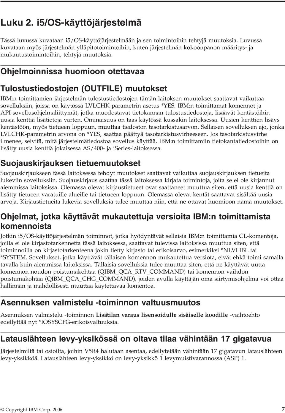 Ohjelmoinnissa huomioon otettavaa Tulostustiedostojen (OUTFILE) muutokset IBM:n toimittamien järjestelmän tulostustiedostojen tämän laitoksen muutokset saattavat vaikuttaa sovelluksiin, joissa on