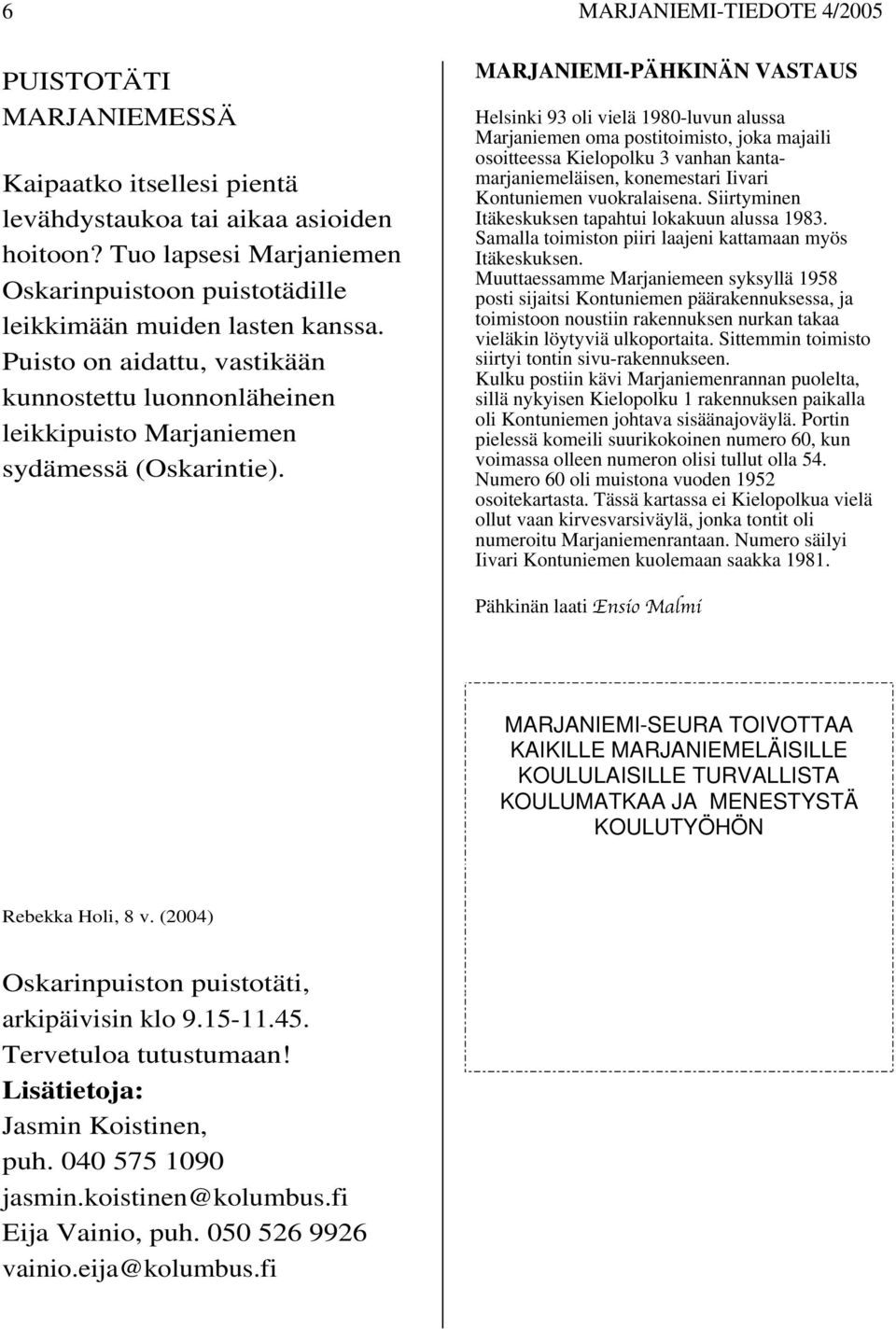 MARJANIEMI-PÄHKINÄN VASTAUS Helsinki 93 oli vielä 1980-luvun alussa Marjaniemen oma postitoimisto, joka majaili osoitteessa Kielopolku 3 vanhan kantamarjaniemeläisen, konemestari Iivari Kontuniemen