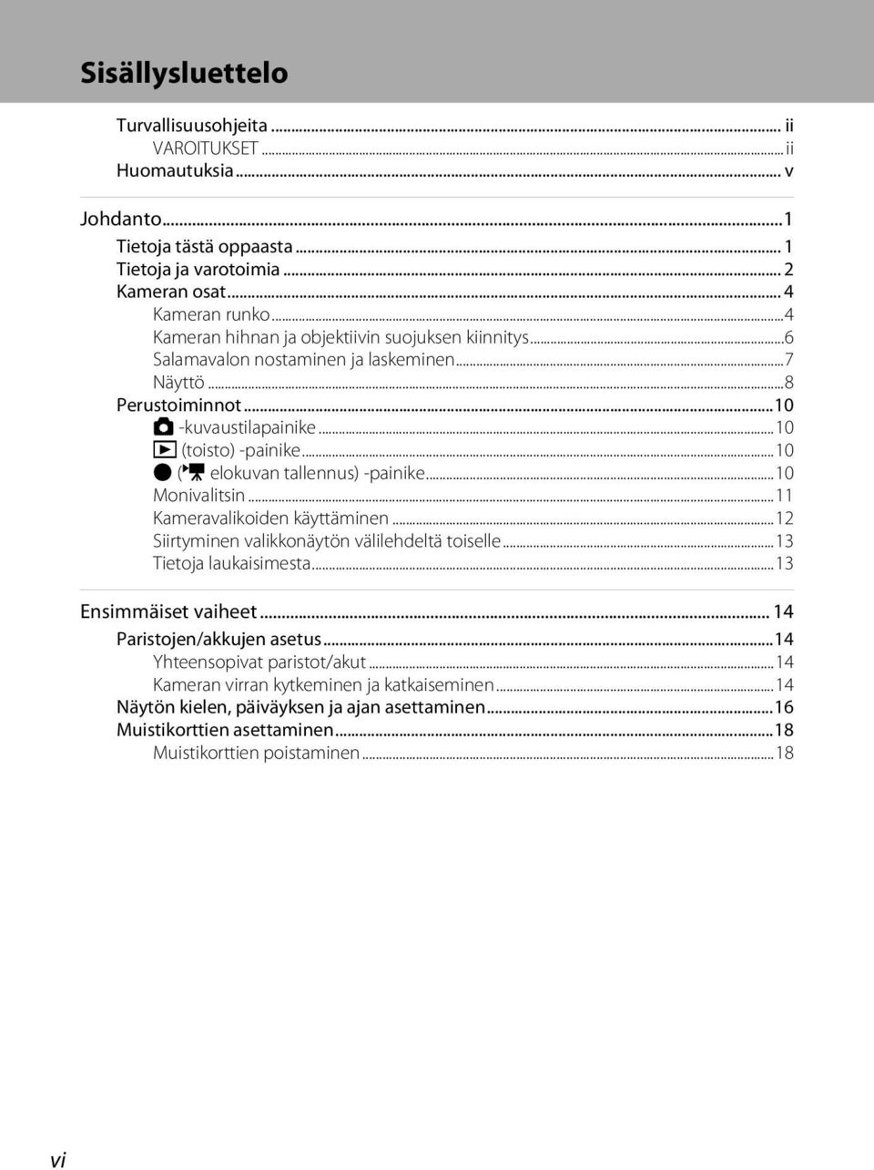 ..10 b (e elokuvan tallennus) -painike...10 Monivalitsin...11 Kameravalikoiden käyttäminen...12 Siirtyminen valikkonäytön välilehdeltä toiselle...13 Tietoja laukaisimesta...13 Ensimmäiset vaiheet.