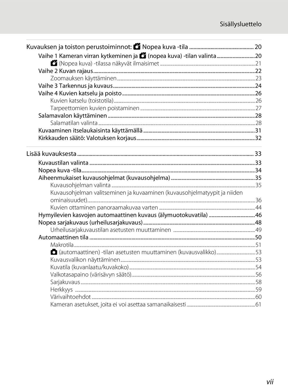 ..27 Salamavalon käyttäminen...28 Salamatilan valinta...28 Kuvaaminen itselaukaisinta käyttämällä...31 Kirkkauden säätö: Valotuksen korjaus...32 Lisää kuvauksesta... 33 Kuvaustilan valinta.