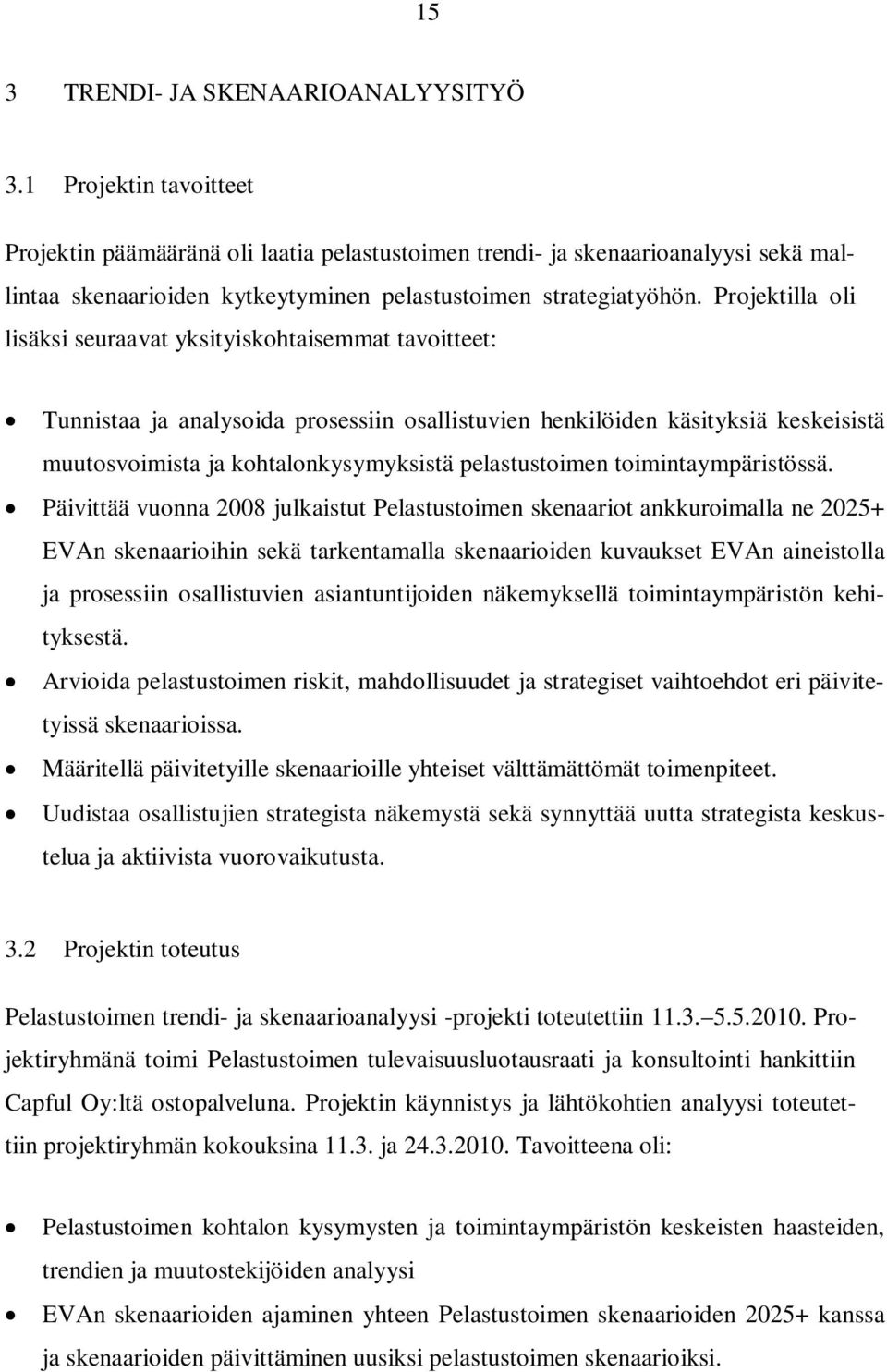 Projektilla oli lisäksi seuraavat yksityiskohtaisemmat tavoitteet: Tunnistaa ja analysoida prosessiin osallistuvien henkilöiden käsityksiä keskeisistä muutosvoimista ja kohtalonkysymyksistä