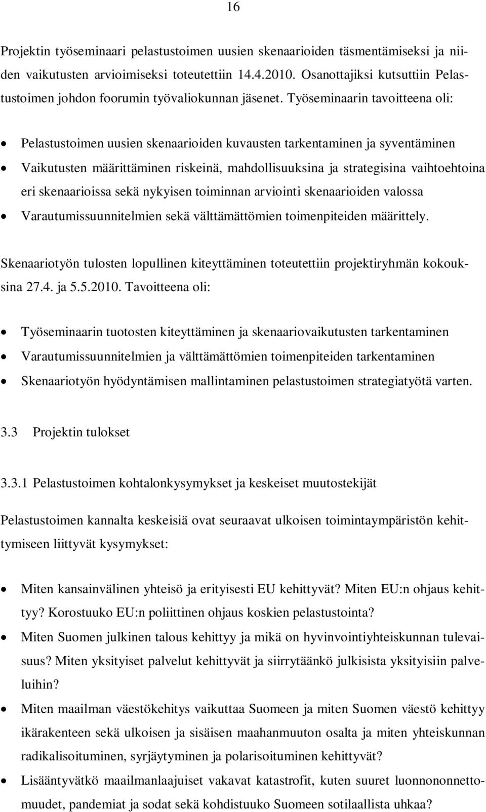 Työseminaarin tavoitteena oli: Pelastustoimen uusien skenaarioiden kuvausten tarkentaminen ja syventäminen Vaikutusten määrittäminen riskeinä, mahdollisuuksina ja strategisina vaihtoehtoina eri