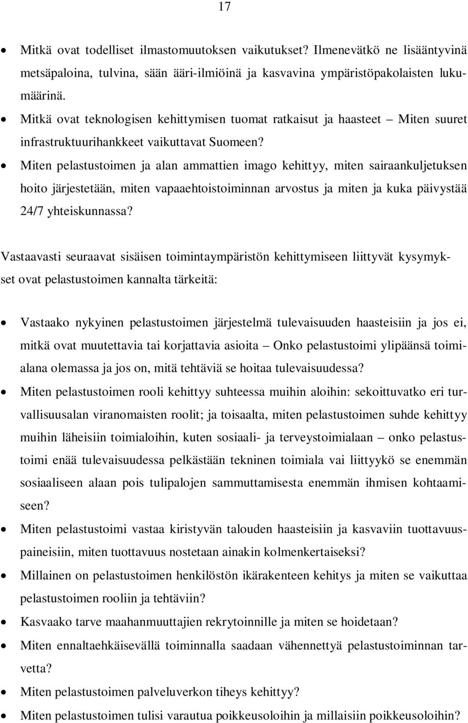 Miten pelastustoimen ja alan ammattien imago kehittyy, miten sairaankuljetuksen hoito järjestetään, miten vapaaehtoistoiminnan arvostus ja miten ja kuka päivystää 24/7 yhteiskunnassa?