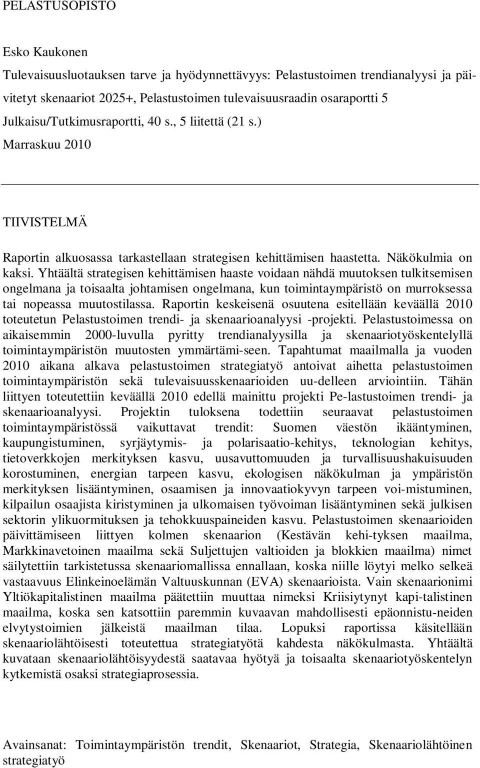 Yhtäältä strategisen kehittämisen haaste voidaan nähdä muutoksen tulkitsemisen ongelmana ja toisaalta johtamisen ongelmana, kun toimintaympäristö on murroksessa tai nopeassa muutostilassa.