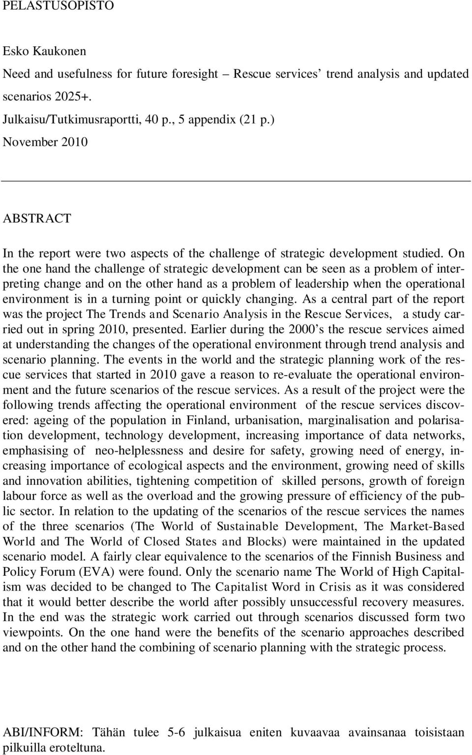 On the one hand the challenge of strategic development can be seen as a problem of interpreting change and on the other hand as a problem of leadership when the operational environment is in a