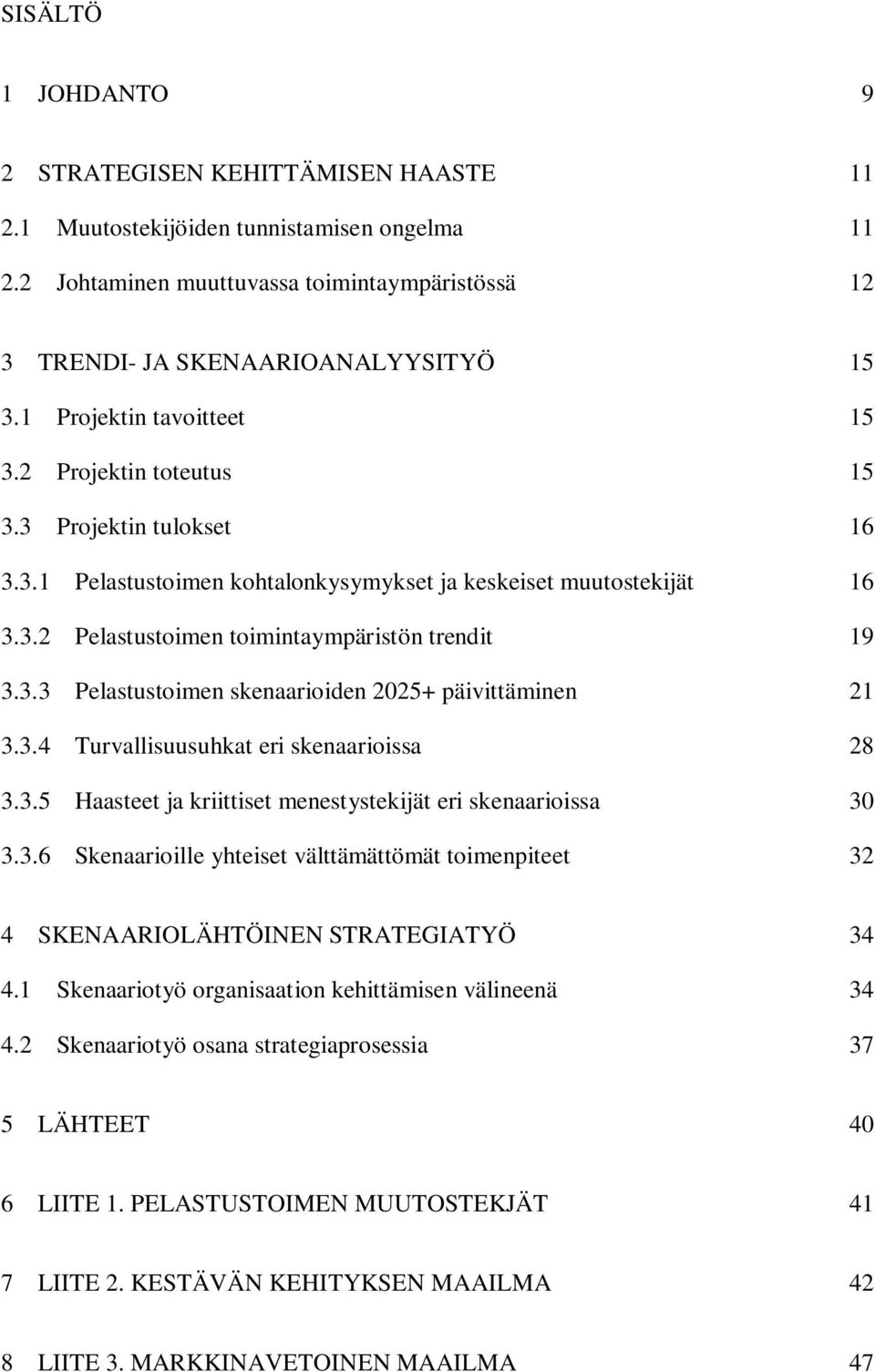 3.3 Pelastustoimen skenaarioiden 2025+ päivittäminen 21 3.3.4 Turvallisuusuhkat eri skenaarioissa 28 3.3.5 Haasteet ja kriittiset menestystekijät eri skenaarioissa 30 3.3.6 Skenaarioille yhteiset välttämättömät toimenpiteet 32 4 SKENAARIOLÄHTÖINEN STRATEGIATYÖ 34 4.