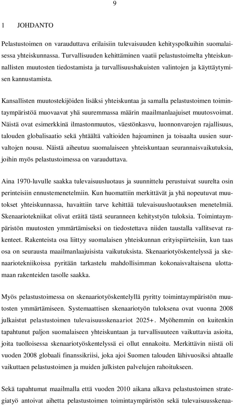 Kansallisten muutostekijöiden lisäksi yhteiskuntaa ja samalla pelastustoimen toimintaympäristöä muovaavat yhä suuremmassa määrin maailmanlaajuiset muutosvoimat.