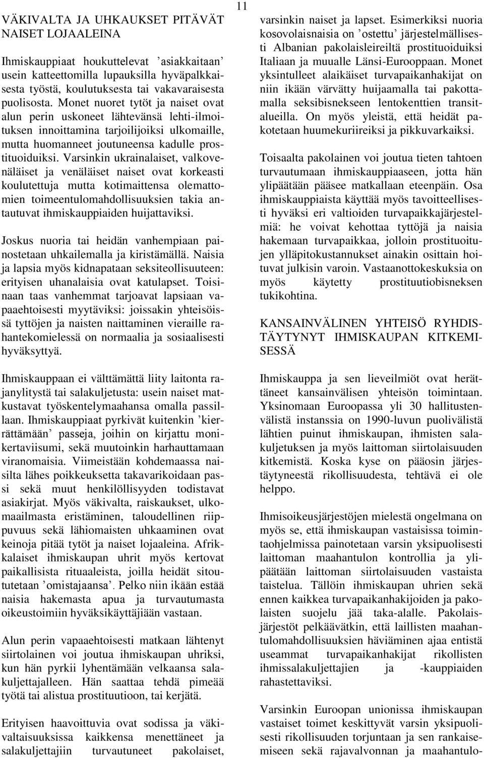 Varsinkin ukrainalaiset, valkovenäläiset ja venäläiset naiset ovat korkeasti koulutettuja mutta kotimaittensa olemattomien toimeentulomahdollisuuksien takia antautuvat ihmiskauppiaiden huijattaviksi.