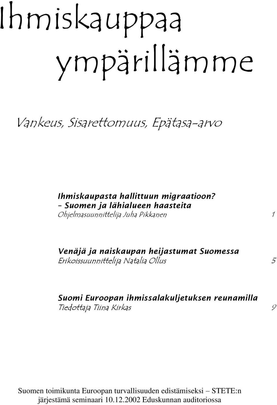 Erikoissuunnittelija Natalia Ollus 5 Suomi Euroopan ihmissalakuljetuksen reunamilla Tiedottaja Tiina Kirkas 9