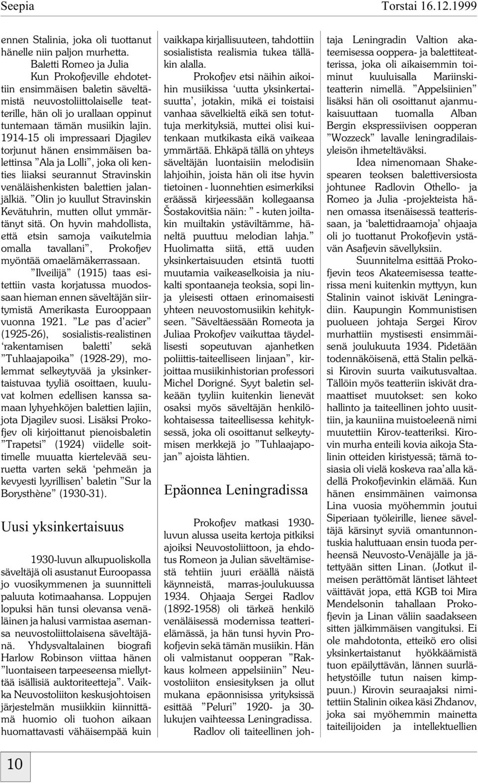 1914-15 oli impressaari Djagilev torjunut hänen ensimmäisen balettinsa Ala ja Lolli, joka oli kenties liiaksi seurannut Stravinskin venäläishenkisten balettien jalanjälkiä.