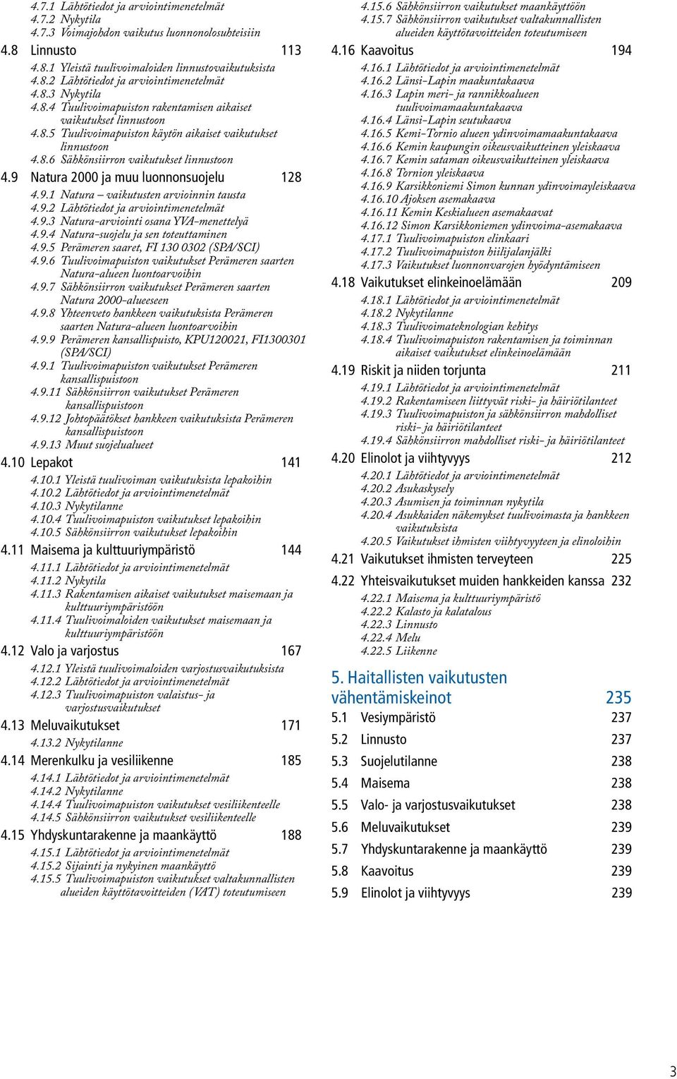 linnustoon 49 Natura 2000 ja muu luonnonsuojelu 128 491 Natura vaikutusten arvioinnin tausta 492 Lähtötiedot ja arviointimenetelmät 493 Natura-arviointi osana YVA-menettelyä 494 Natura-suojelu ja sen