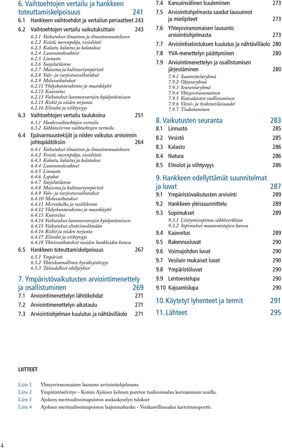 varjostusvaikutukset 629 Meluvaikutukset 6211 Yhdyskuntarakenne ja maankäyttö 6212 Kaavoitus 6213 Vaikutukset luonnonvarojen hyödyntämiseen 6215 Riskit ja niiden torjunta 6216 Elinolot ja viihtyvyys