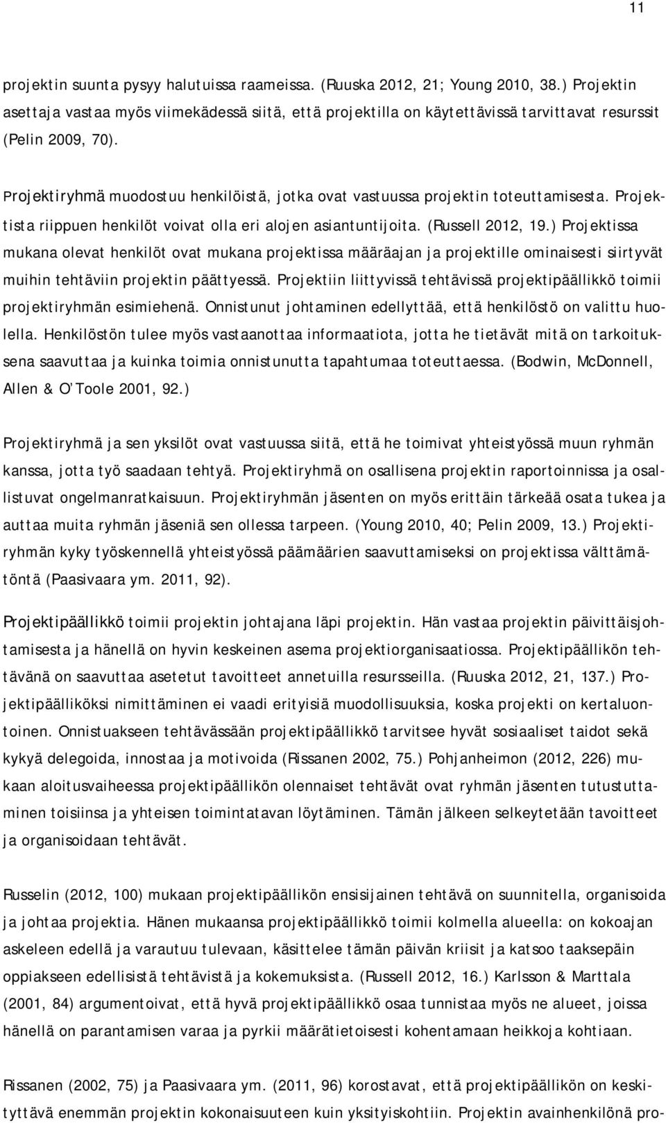 Projektiryhmä muodostuu henkilöistä, jotka ovat vastuussa projektin toteuttamisesta. Projektista riippuen henkilöt voivat olla eri alojen asiantuntijoita. (Russell 2012, 19.