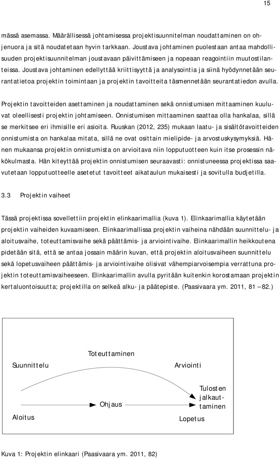 Joustava johtaminen edellyttää kriittisyyttä ja analysointia ja siinä hyödynnetään seurantatietoa projektin toimintaan ja projektin tavoitteita täsmennetään seurantatiedon avulla.