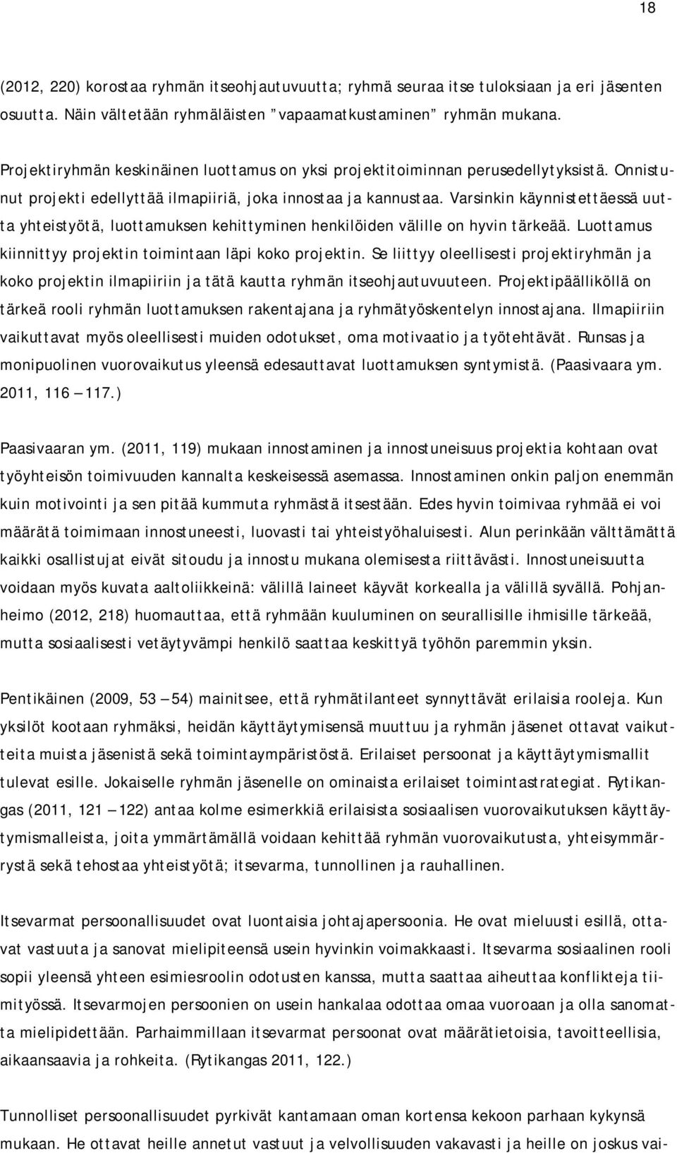 Varsinkin käynnistettäessä uutta yhteistyötä, luottamuksen kehittyminen henkilöiden välille on hyvin tärkeää. Luottamus kiinnittyy projektin toimintaan läpi koko projektin.