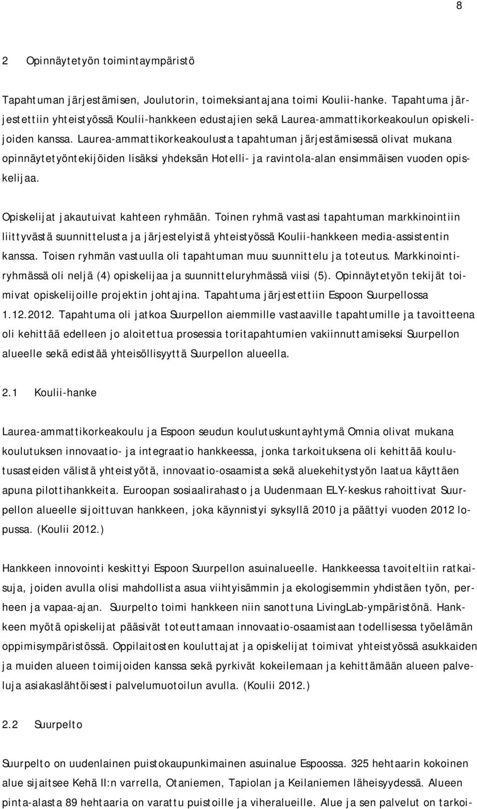 Laurea-ammattikorkeakoulusta tapahtuman järjestämisessä olivat mukana opinnäytetyöntekijöiden lisäksi yhdeksän Hotelli- ja ravintola-alan ensimmäisen vuoden opiskelijaa.