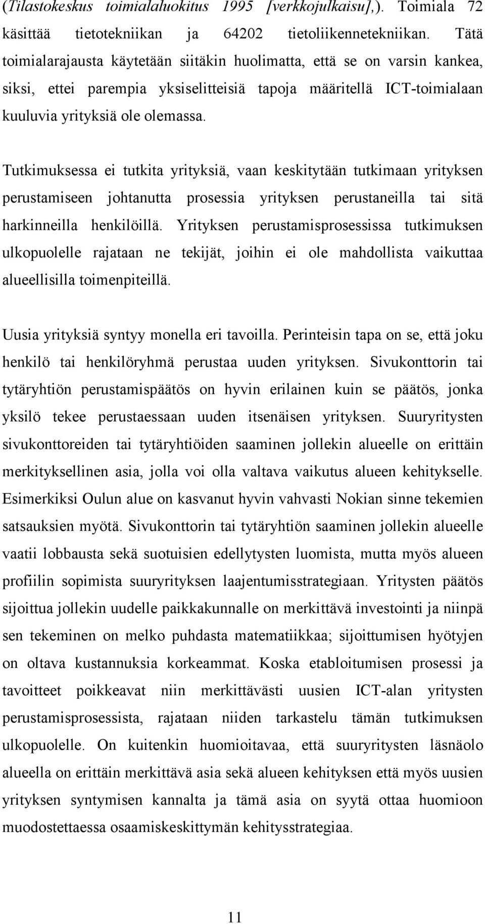 Tutkimuksessa ei tutkita yrityksiä, vaan keskitytään tutkimaan yrityksen perustamiseen johtanutta prosessia yrityksen perustaneilla tai sitä harkinneilla henkilöillä.