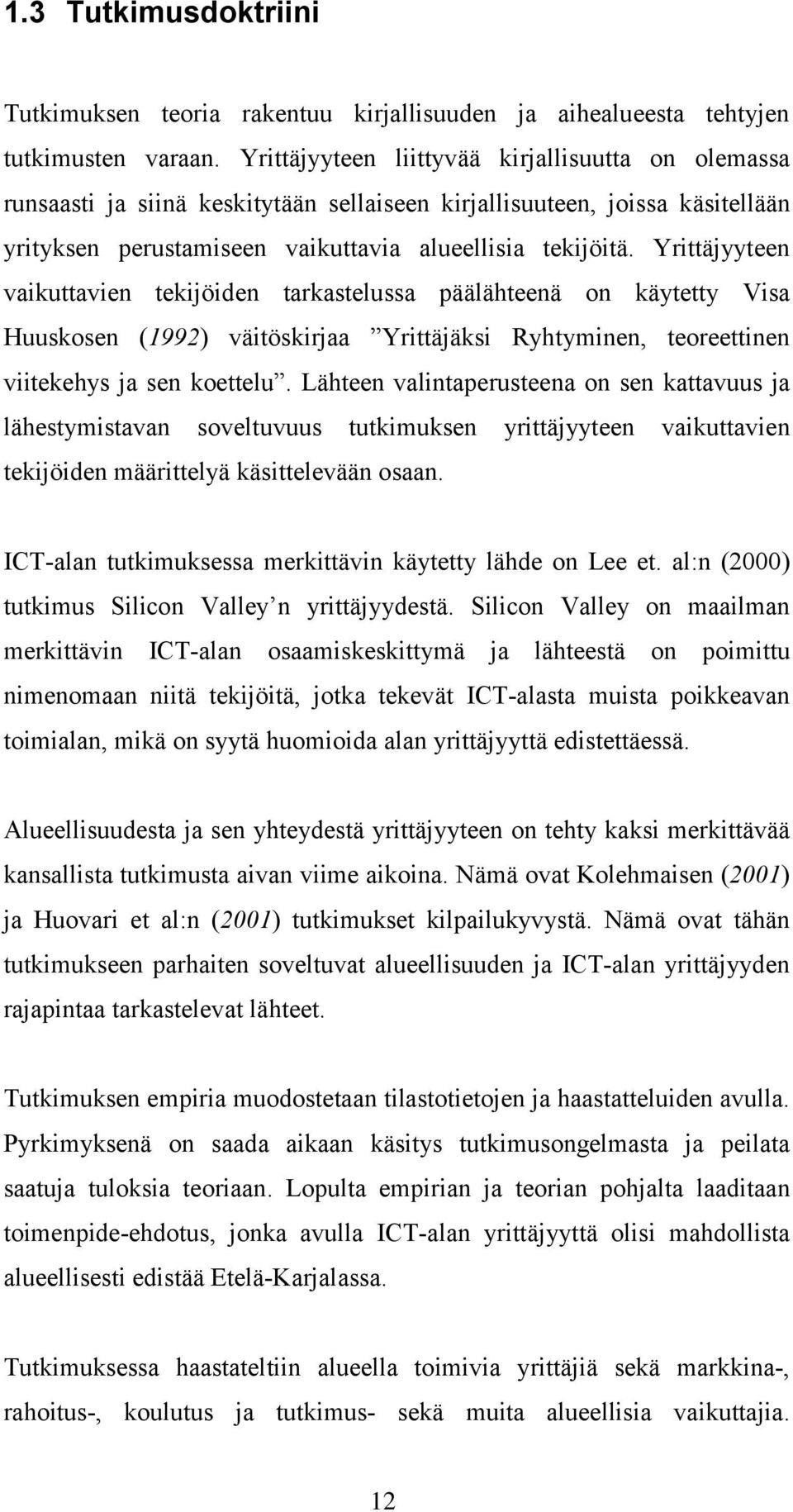 Yrittäjyyteen vaikuttavien tekijöiden tarkastelussa päälähteenä on käytetty Visa Huuskosen (1992) väitöskirjaa Yrittäjäksi Ryhtyminen, teoreettinen viitekehys ja sen koettelu.