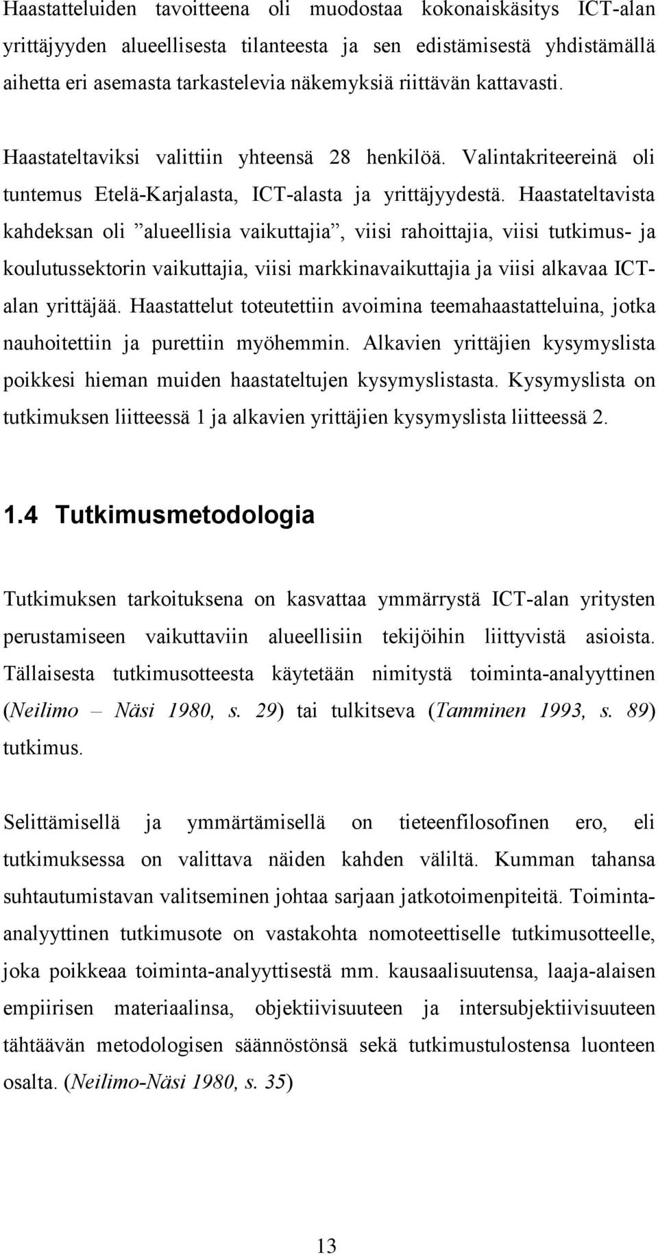 Haastateltavista kahdeksan oli alueellisia vaikuttajia, viisi rahoittajia, viisi tutkimus- ja koulutussektorin vaikuttajia, viisi markkinavaikuttajia ja viisi alkavaa ICTalan yrittäjää.