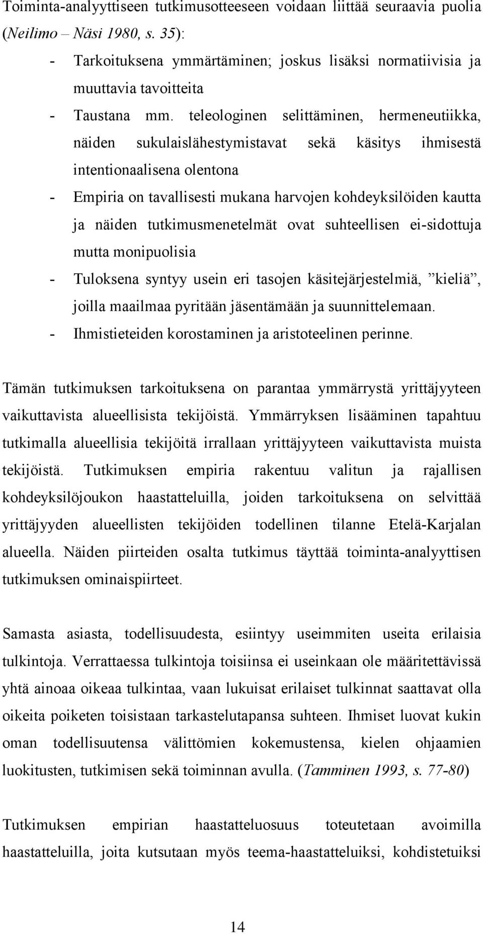 tutkimusmenetelmät ovat suhteellisen ei-sidottuja mutta monipuolisia - Tuloksena syntyy usein eri tasojen käsitejärjestelmiä, kieliä, joilla maailmaa pyritään jäsentämään ja suunnittelemaan.