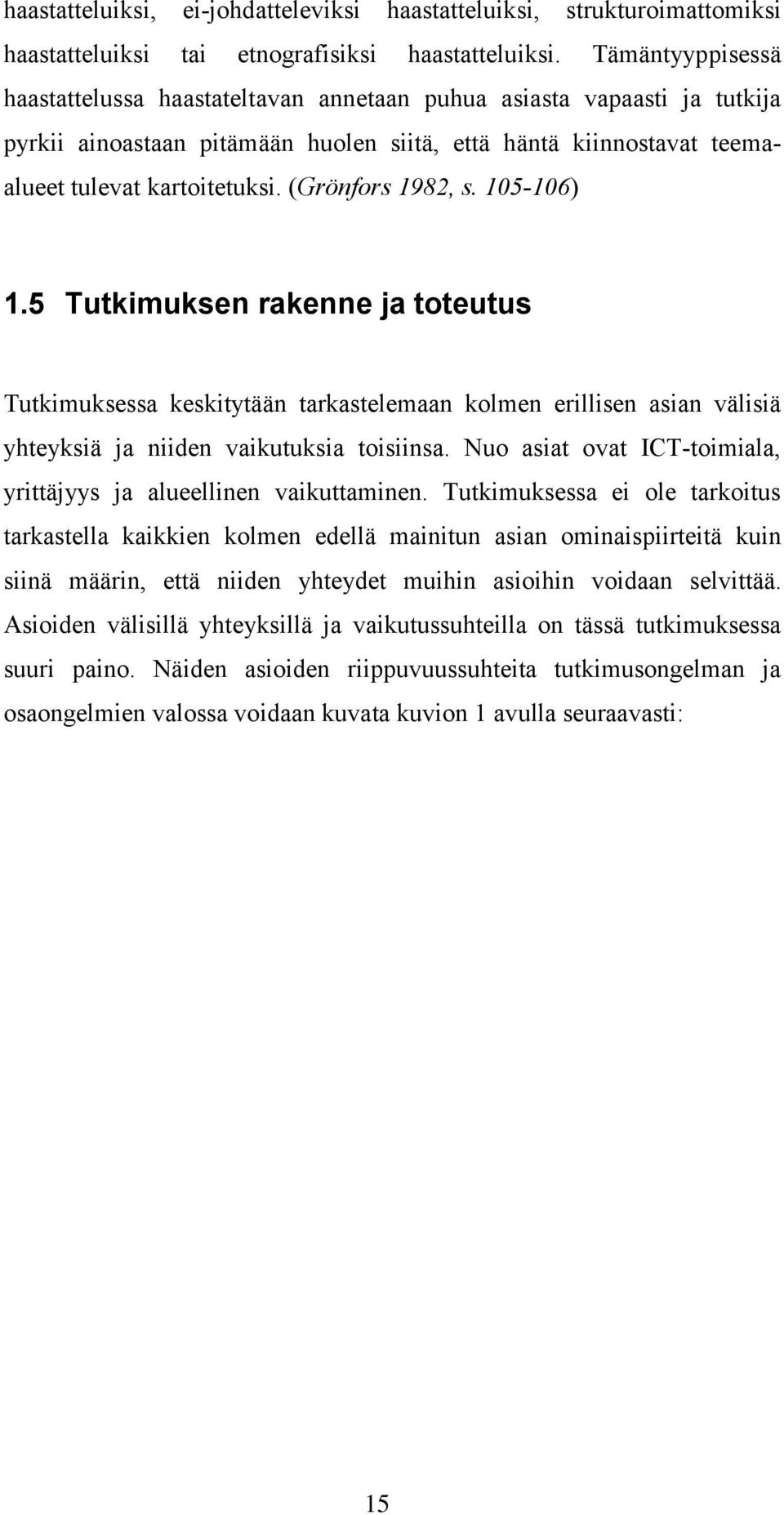 (Grönfors 1982, s. 105-106) 1.5 Tutkimuksen rakenne ja toteutus Tutkimuksessa keskitytään tarkastelemaan kolmen erillisen asian välisiä yhteyksiä ja niiden vaikutuksia toisiinsa.