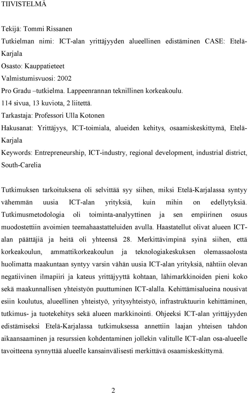 Tarkastaja: Professori Ulla Kotonen Hakusanat: Yrittäjyys, ICT-toimiala, alueiden kehitys, osaamiskeskittymä, Etelä- Karjala Keywords: Entrepreneurship, ICT-industry, regional development, industrial