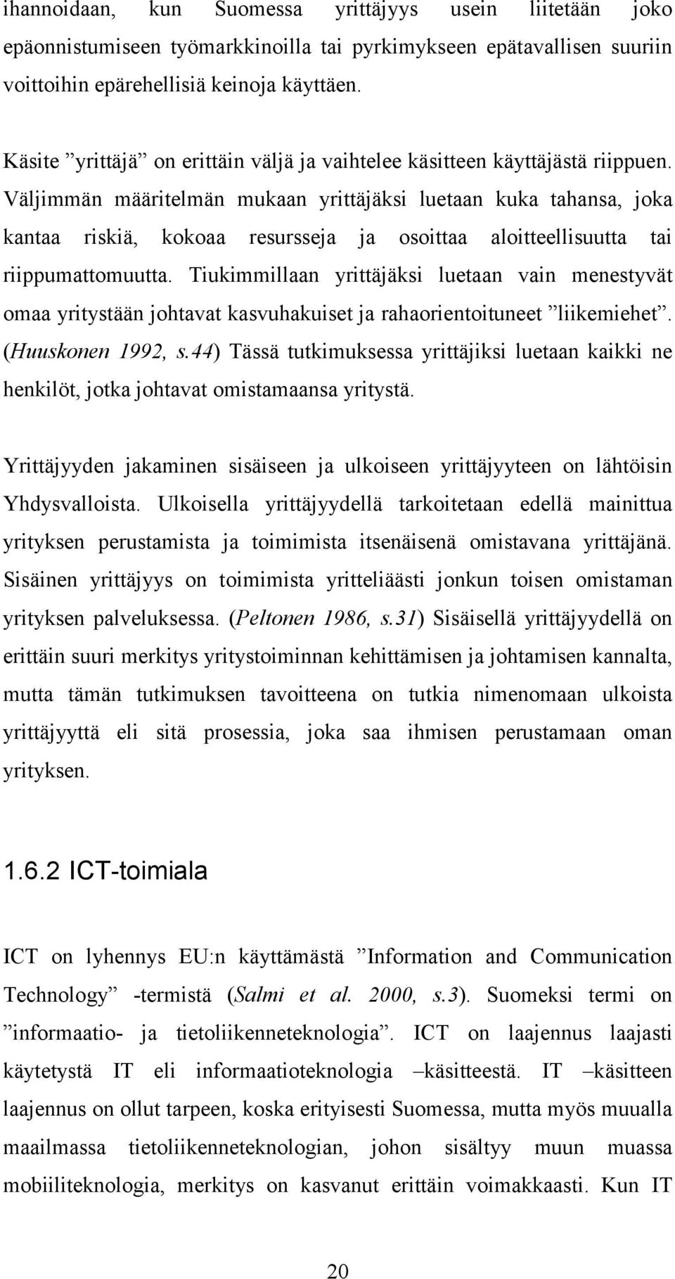 Väljimmän määritelmän mukaan yrittäjäksi luetaan kuka tahansa, joka kantaa riskiä, kokoaa resursseja ja osoittaa aloitteellisuutta tai riippumattomuutta.