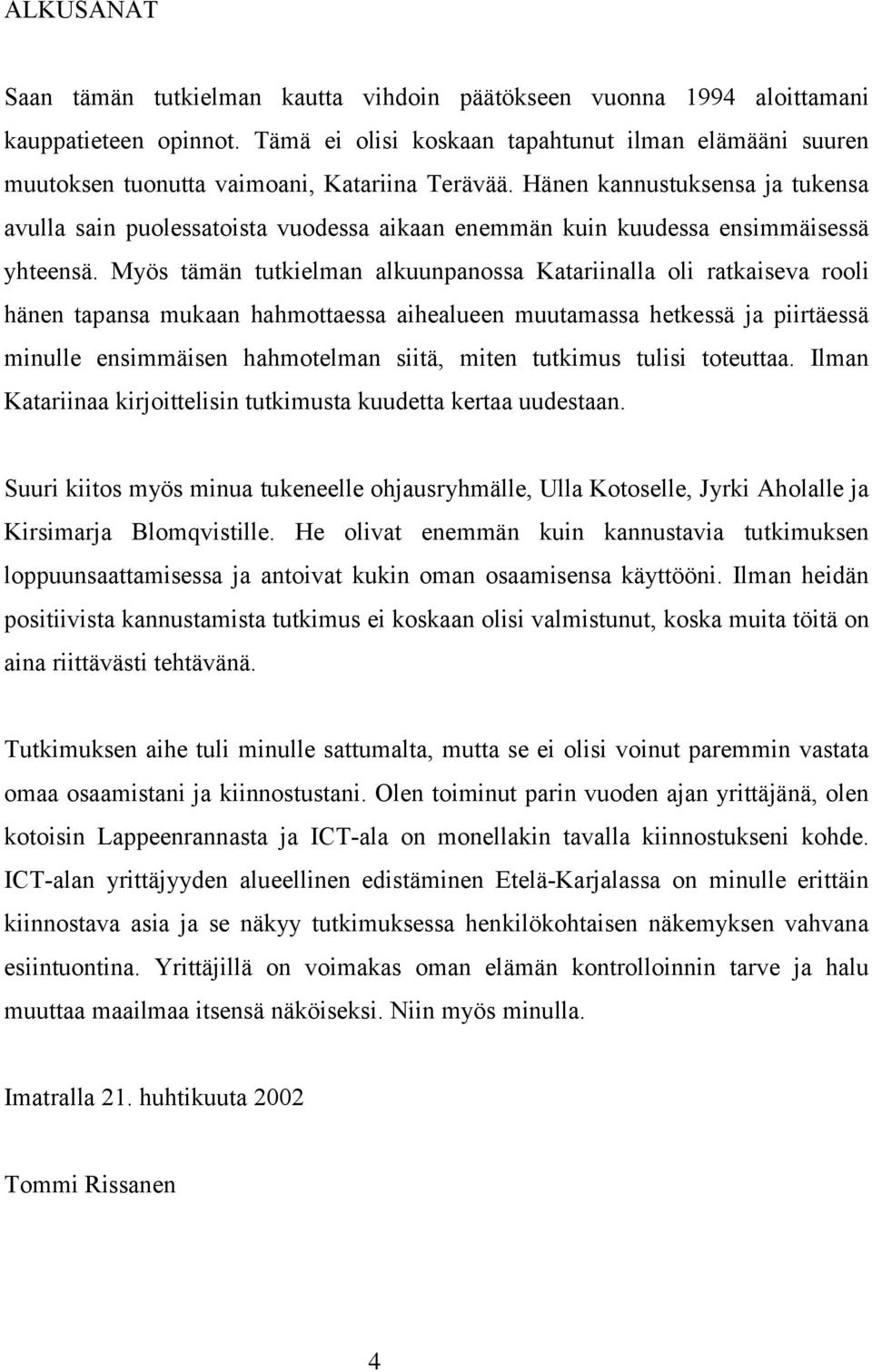 Hänen kannustuksensa ja tukensa avulla sain puolessatoista vuodessa aikaan enemmän kuin kuudessa ensimmäisessä yhteensä.