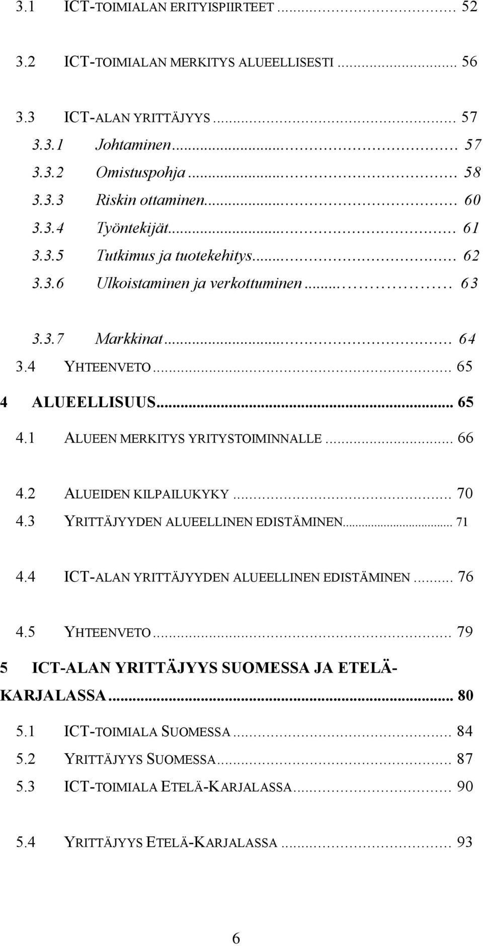 ALUEELLISUUS... 65 4.1 ALUEEN MERKITYS YRITYSTOIMINNALLE... 66 4.2 ALUEIDEN KILPAILUKYKY... 70 4.3 YRITTÄJYYDEN ALUEELLINEN EDISTÄMINEN... 71 4.