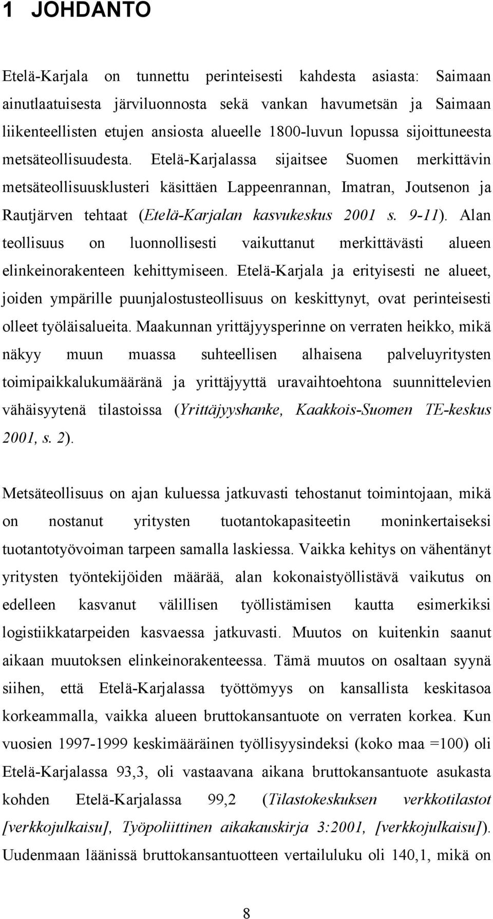 Etelä-Karjalassa sijaitsee Suomen merkittävin metsäteollisuusklusteri käsittäen Lappeenrannan, Imatran, Joutsenon ja Rautjärven tehtaat (Etelä-Karjalan kasvukeskus 2001 s. 9-11).