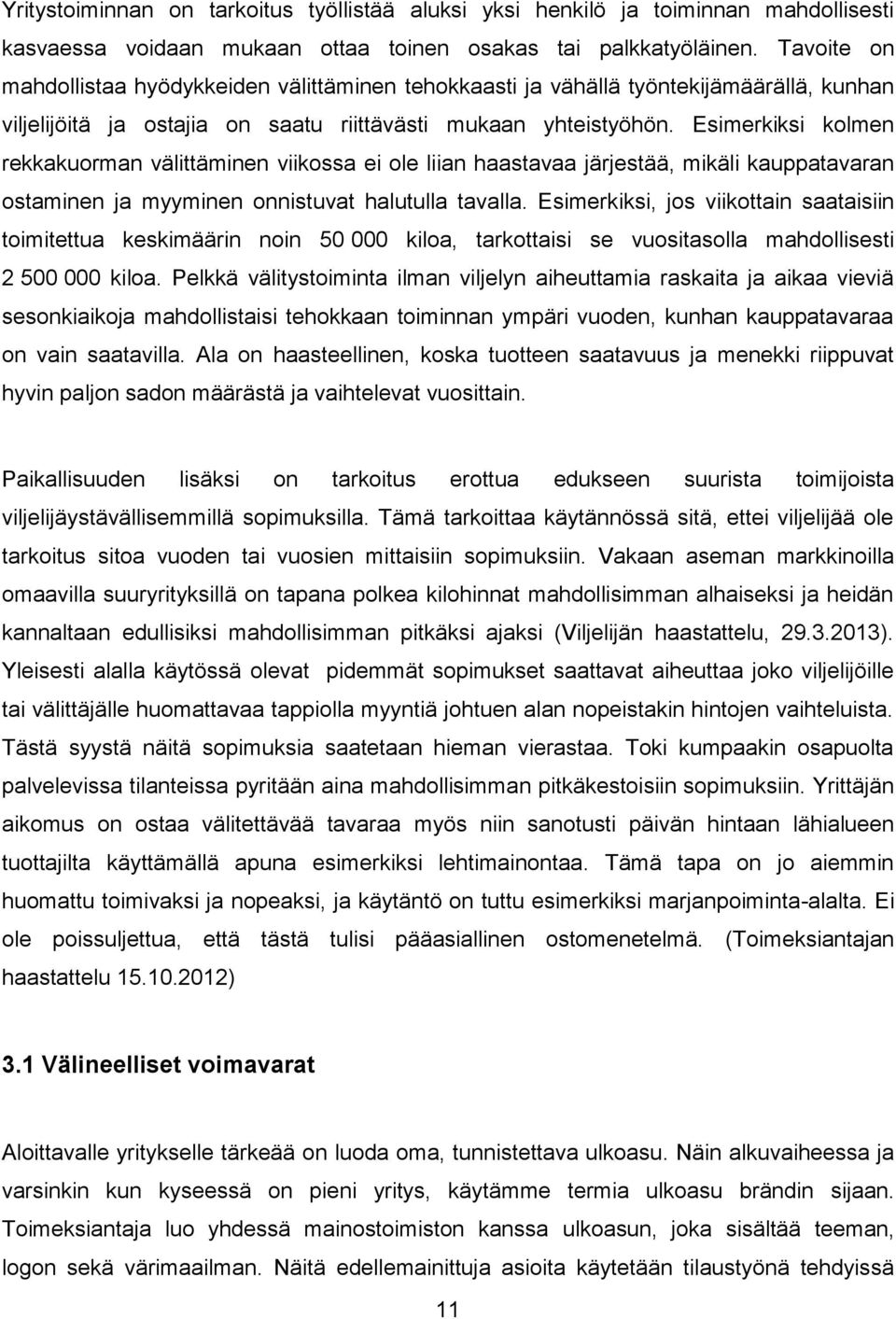 Esimerkiksi kolmen rekkakuorman välittäminen viikossa ei ole liian haastavaa järjestää, mikäli kauppatavaran ostaminen ja myyminen onnistuvat halutulla tavalla.