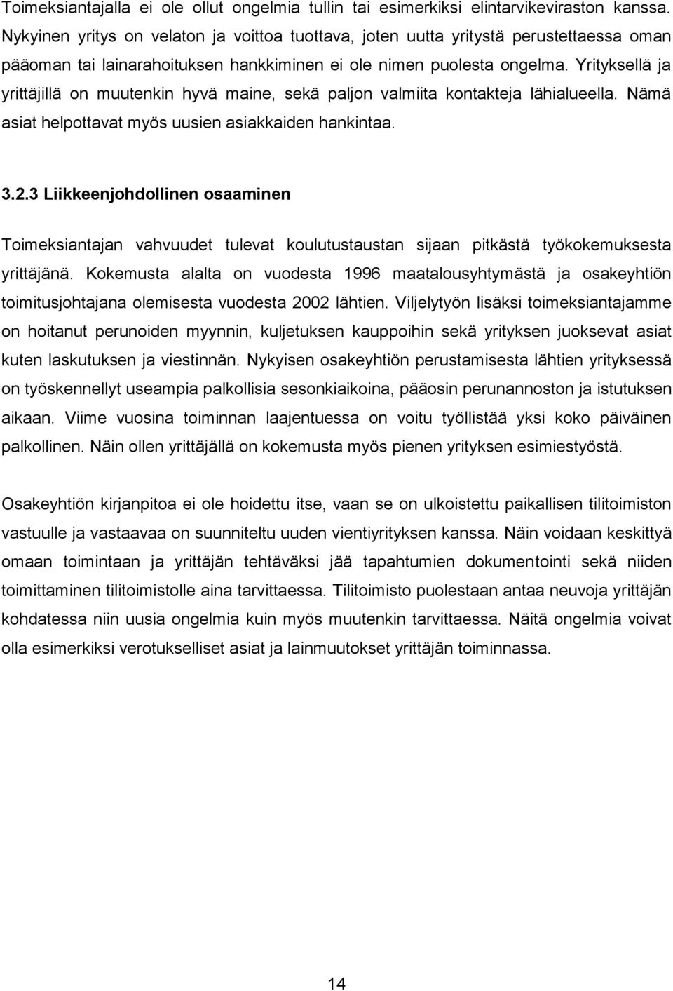 Yrityksellä ja yrittäjillä on muutenkin hyvä maine, sekä paljon valmiita kontakteja lähialueella. Nämä asiat helpottavat myös uusien asiakkaiden hankintaa. 3.2.