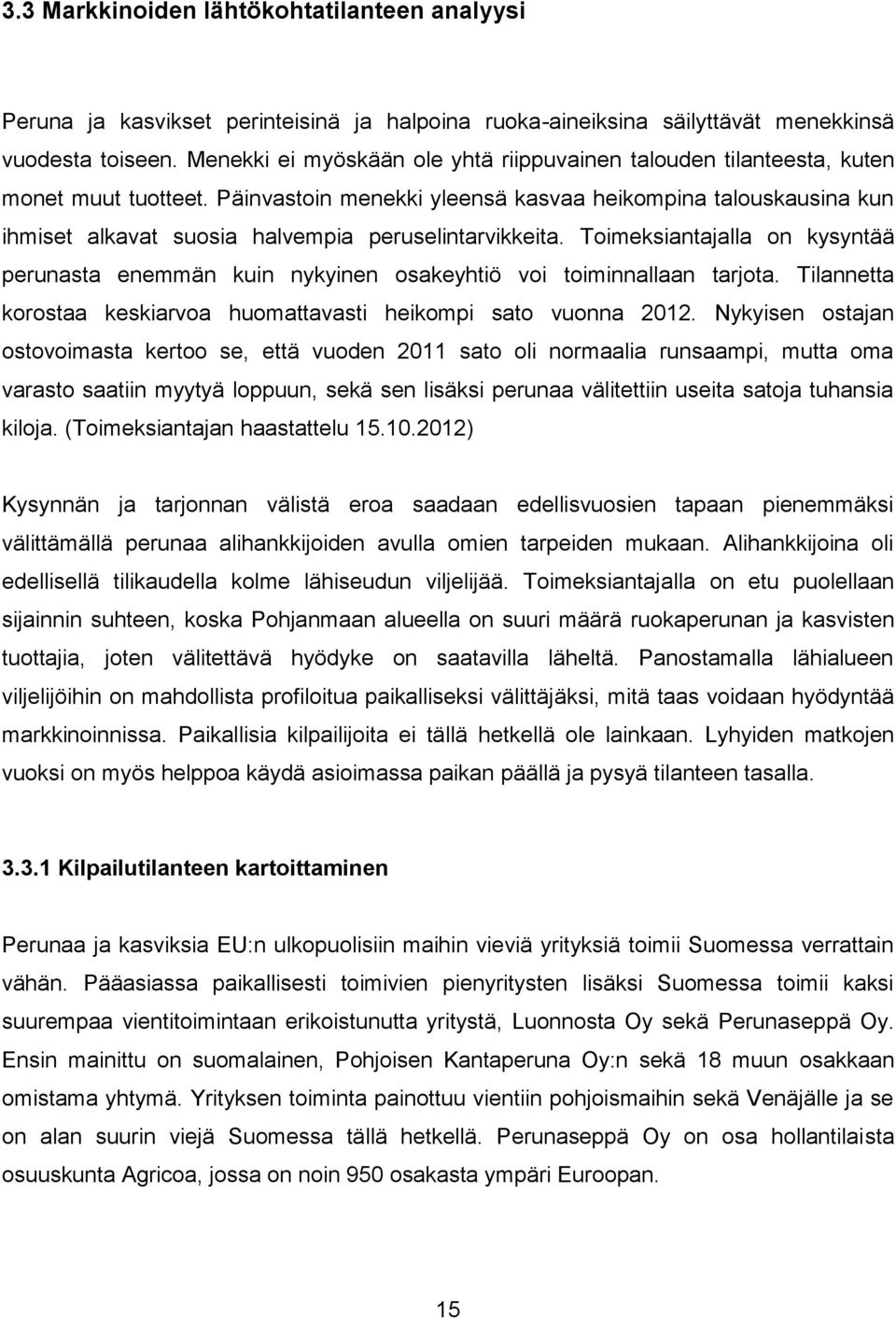 Päinvastoin menekki yleensä kasvaa heikompina talouskausina kun ihmiset alkavat suosia halvempia peruselintarvikkeita.