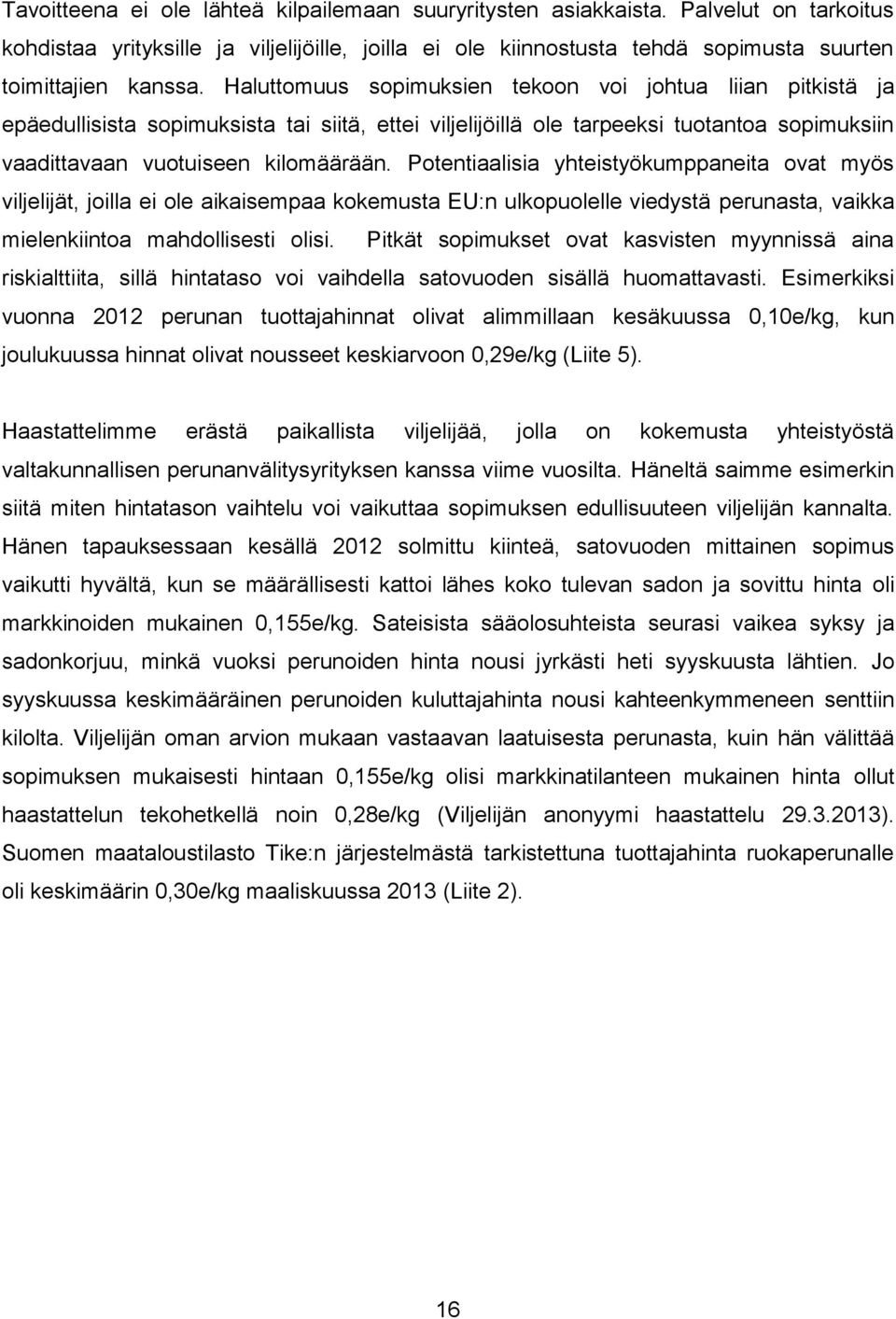 Potentiaalisia yhteistyökumppaneita ovat myös viljelijät, joilla ei ole aikaisempaa kokemusta EU:n ulkopuolelle viedystä perunasta, vaikka mielenkiintoa mahdollisesti olisi.