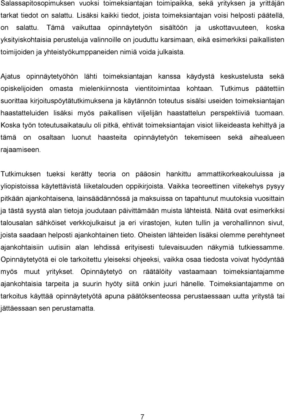 nimiä voida julkaista. Ajatus opinnäytetyöhön lähti toimeksiantajan kanssa käydystä keskustelusta sekä opiskelijoiden omasta mielenkiinnosta vientitoimintaa kohtaan.