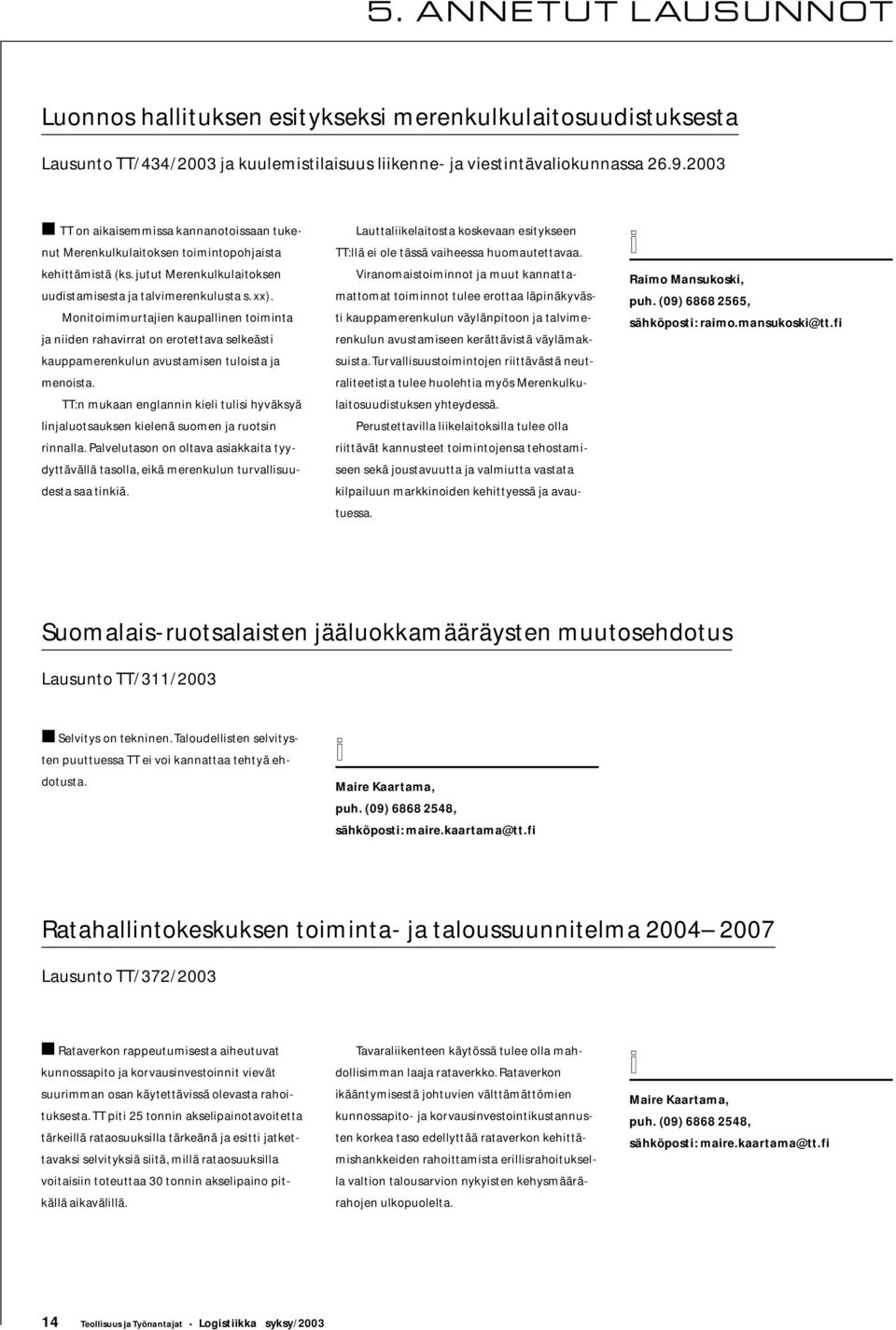 Montommurtajen kaupallnen tomnta ja nden rahavrrat on erotettava selkeäst kauppamerenkulun avustamsen tulosta ja menosta.