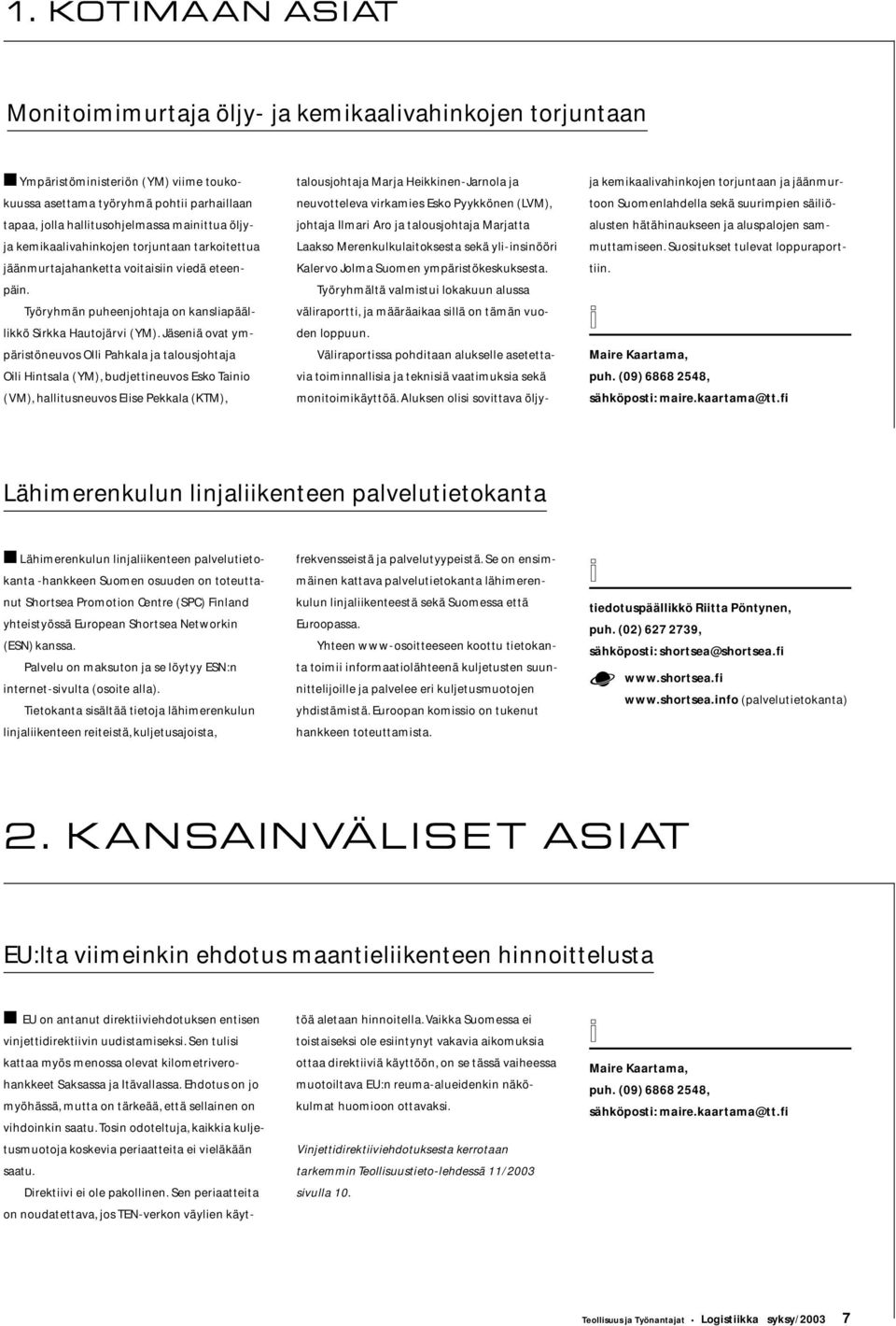 Jäsenä ovat ympärstöneuvos Oll Pahkala ja talousjohtaja Ol Hntsala (YM), budjettneuvos Esko Tano (VM), halltusneuvos Else Pekkala (KTM), ja kemkaalvahnkojen torjuntaan ja jäänmurtoon Suomenlahdella