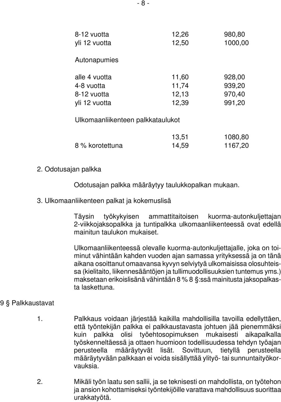 Ulkomaanliikenteen palkat ja kokemuslisä Täysin työkykyisen ammattitaitoisen kuorma-autonkuljettajan 2-viikkojaksopalkka ja tuntipalkka ulkomaanliikenteessä ovat edellä mainitun taulukon mukaiset.
