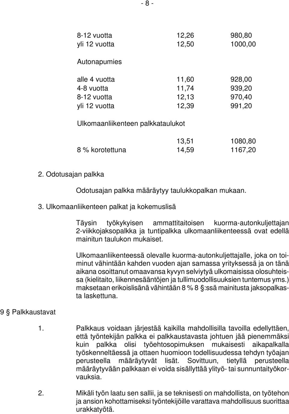 Ulkomaanliikenteen palkat ja kokemuslisä Täysin työkykyisen ammattitaitoisen kuorma-autonkuljettajan 2-viikkojaksopalkka ja tuntipalkka ulkomaanliikenteessä ovat edellä mainitun taulukon mukaiset.