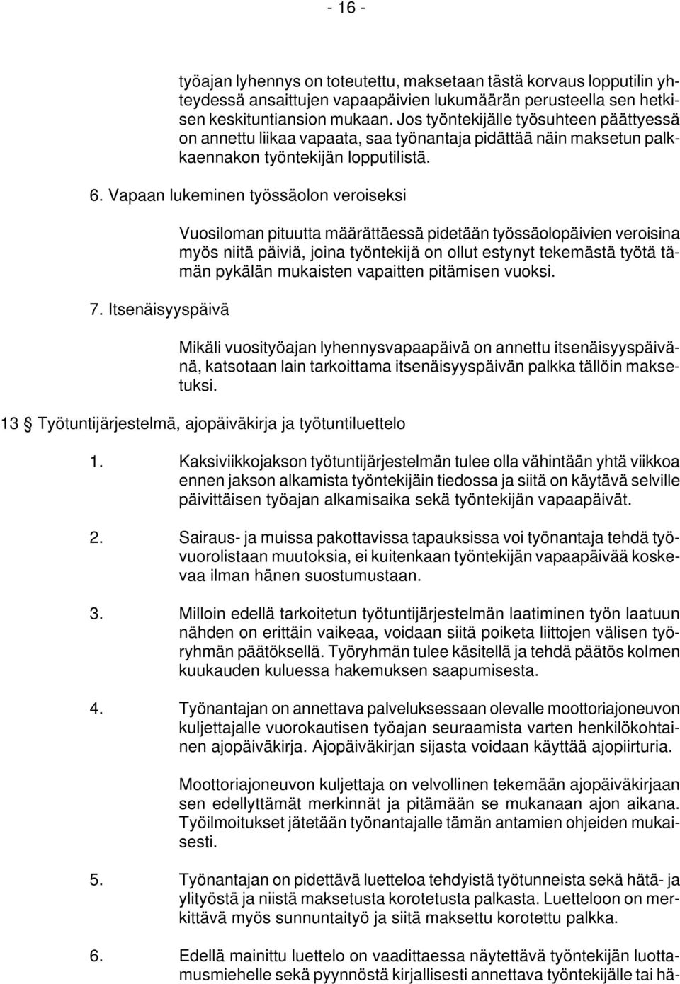 Itsenäisyyspäivä Vuosiloman pituutta määrättäessä pidetään työssäolopäivien veroisina myös niitä päiviä, joina työntekijä on ollut estynyt tekemästä työtä tämän pykälän mukaisten vapaitten pitämisen