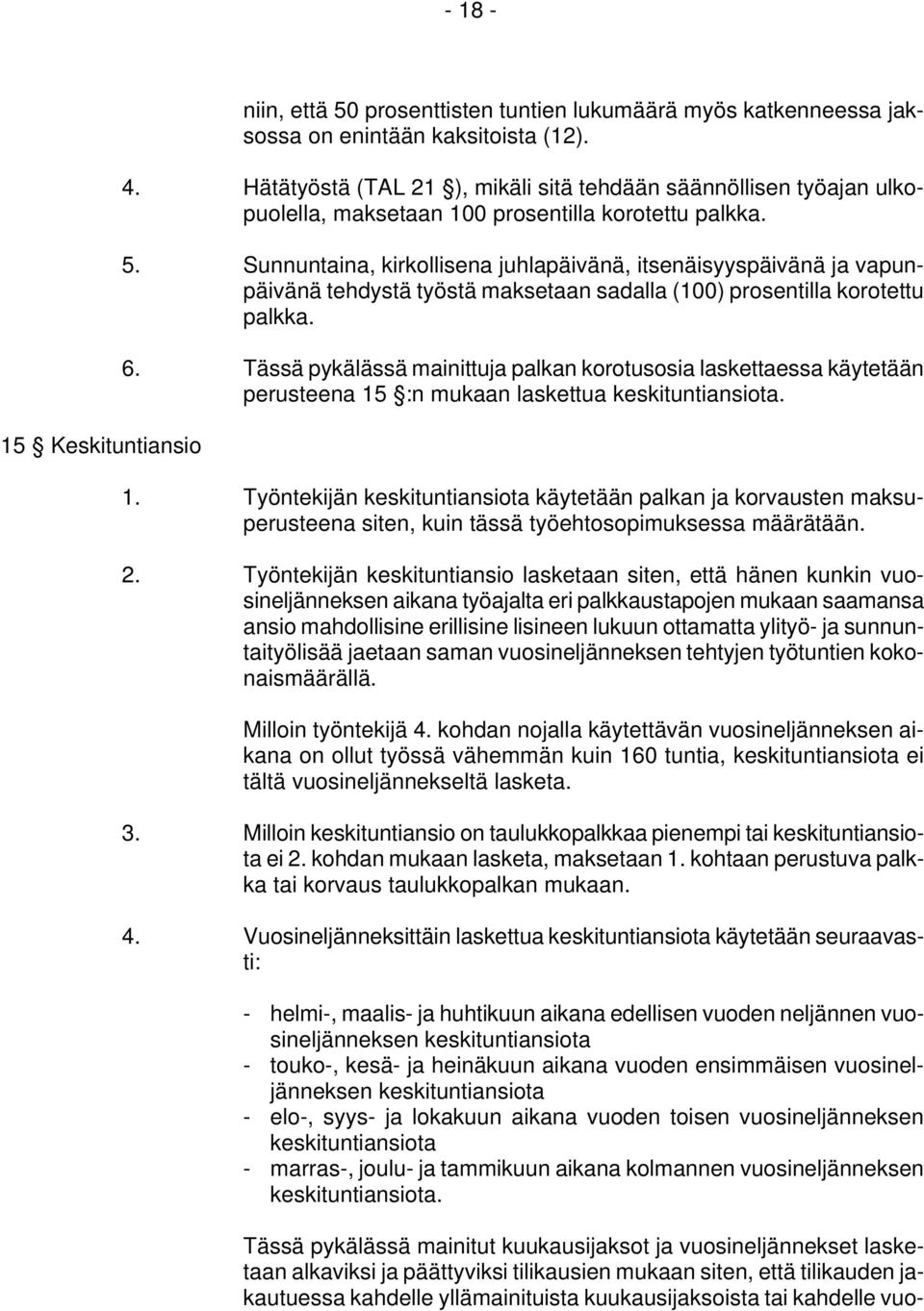 Sunnuntaina, kirkollisena juhlapäivänä, itsenäisyyspäivänä ja vapunpäivänä tehdystä työstä maksetaan sadalla (100) prosentilla korotettu palkka. 6.