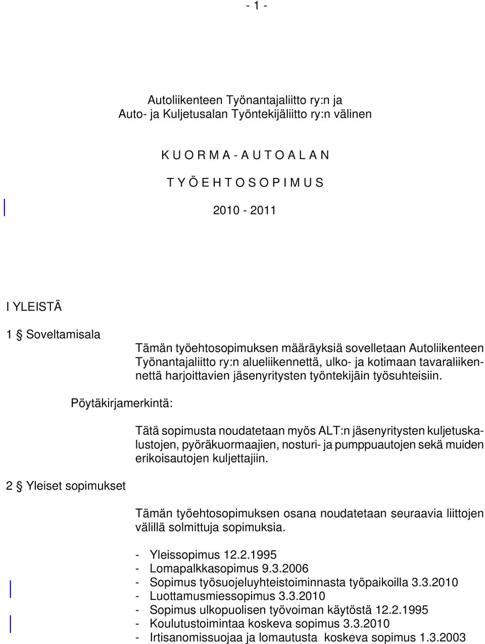 Pöytäkirjamerkintä: 2 Yleiset sopimukset Tätä sopimusta noudatetaan myös ALT:n jäsenyritysten kuljetuskalustojen, pyöräkuormaajien, nosturi- ja pumppuautojen sekä muiden erikoisautojen kuljettajiin.