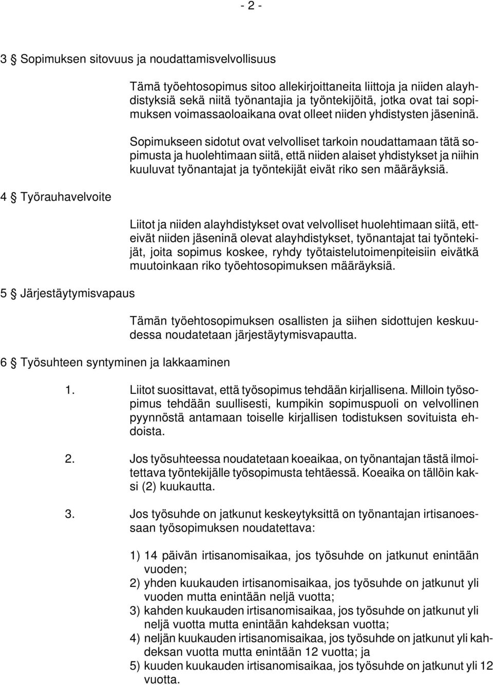 Sopimukseen sidotut ovat velvolliset tarkoin noudattamaan tätä sopimusta ja huolehtimaan siitä, että niiden alaiset yhdistykset ja niihin kuuluvat työnantajat ja työntekijät eivät riko sen määräyksiä.