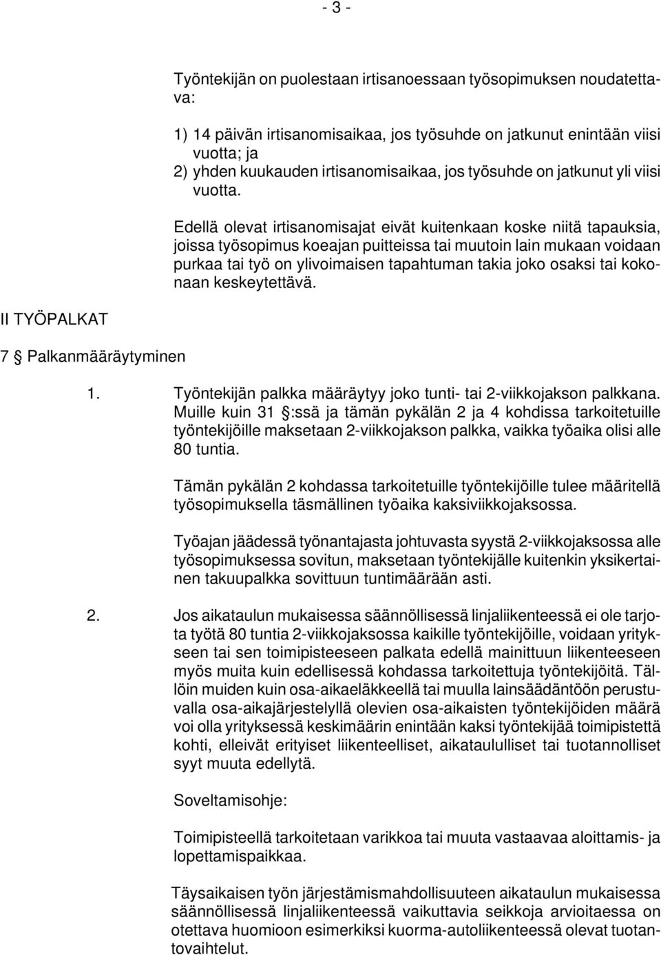 Edellä olevat irtisanomisajat eivät kuitenkaan koske niitä tapauksia, joissa työsopimus koeajan puitteissa tai muutoin lain mukaan voidaan purkaa tai työ on ylivoimaisen tapahtuman takia joko osaksi