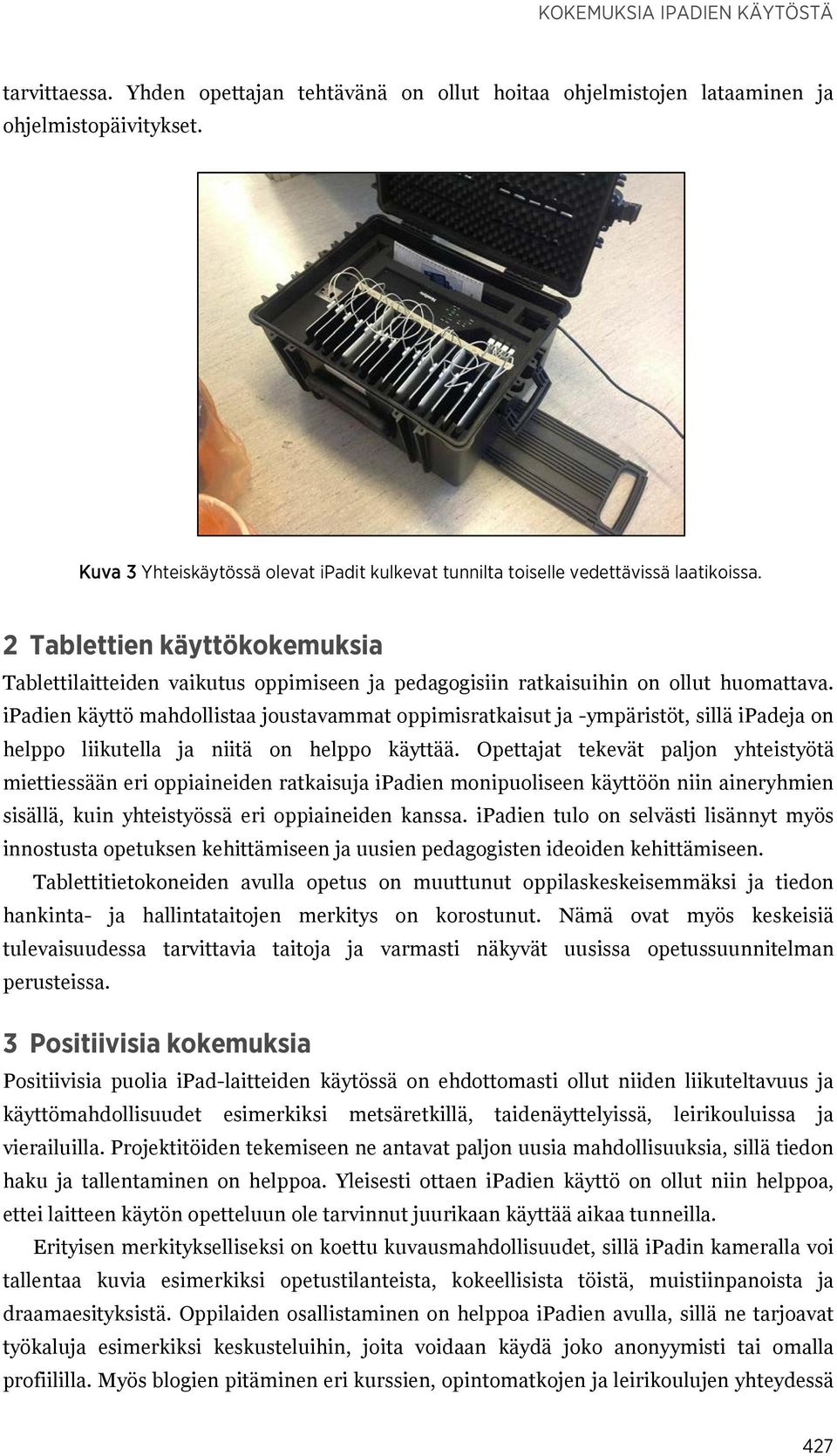 2 Tablettien käyttökokemuksia Tablettilaitteiden vaikutus oppimiseen ja pedagogisiin ratkaisuihin on ollut huomattava.