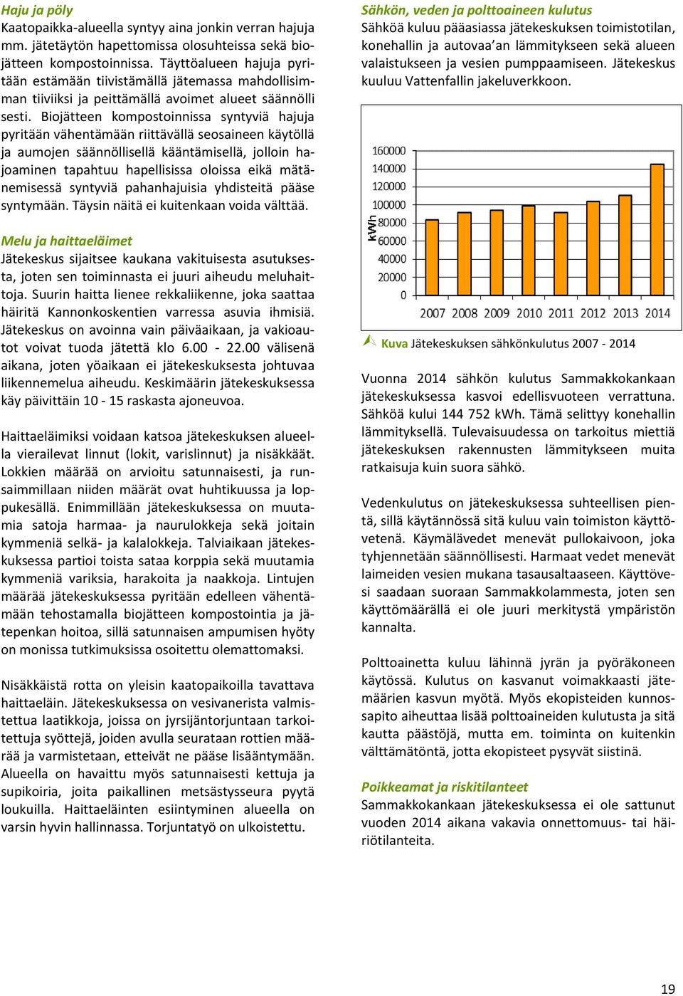 Biojätteen kompostoinnissa syntyviä hajuja pyritään vähentämään riittävällä seosaineen käytöllä ja aumojen säännöllisellä kääntämisellä, jolloin hajoaminen tapahtuu hapellisissa oloissa eikä