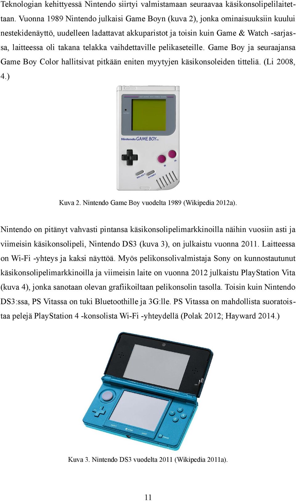 vaihdettaville pelikaseteille. Game Boy ja seuraajansa Game Boy Color hallitsivat pitkään eniten myytyjen käsikonsoleiden titteliä. (Li 2008, 4.) Kuva 2.