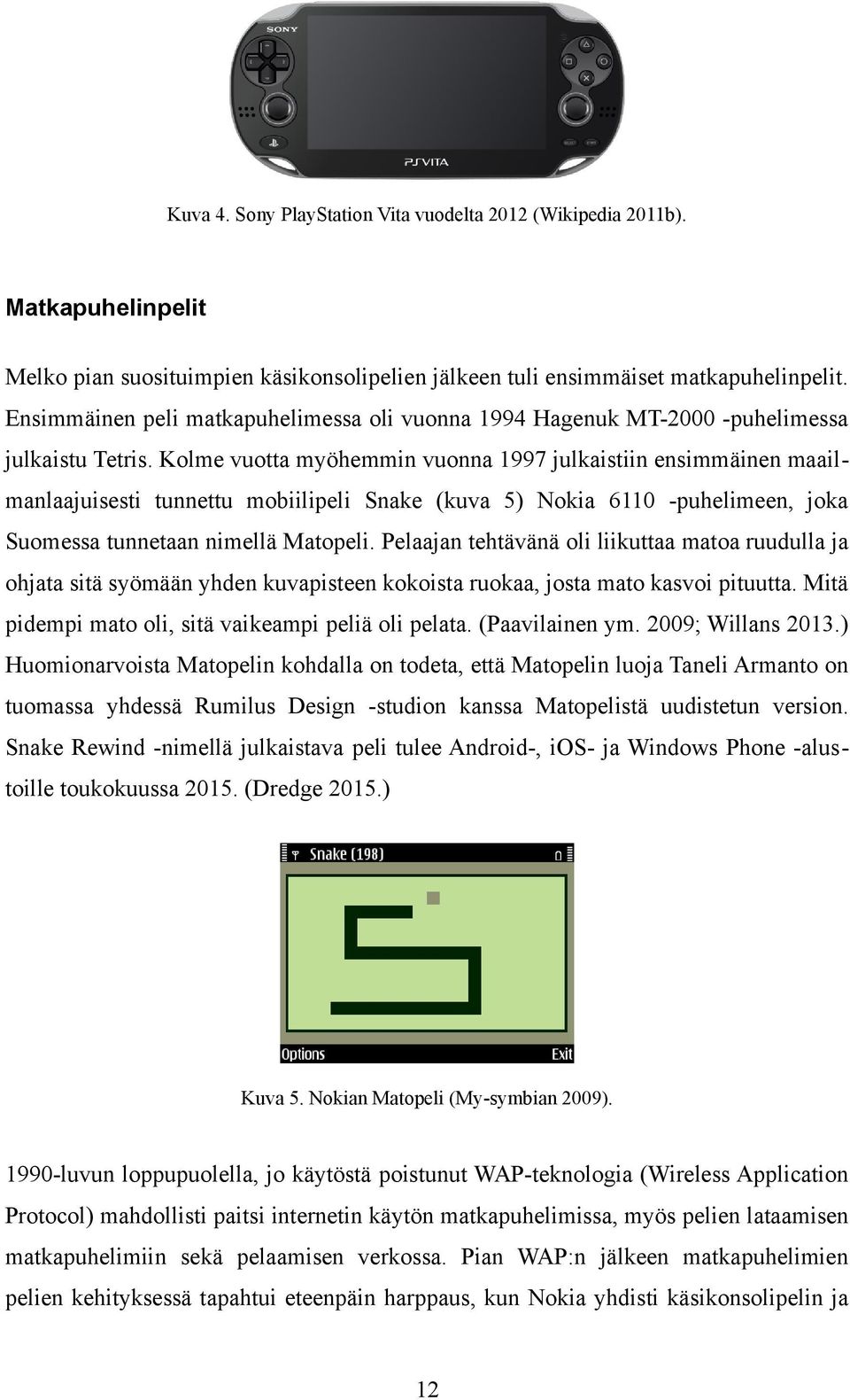 Kolme vuotta myöhemmin vuonna 1997 julkaistiin ensimmäinen maailmanlaajuisesti tunnettu mobiilipeli Snake (kuva 5) Nokia 6110 -puhelimeen, joka Suomessa tunnetaan nimellä Matopeli.